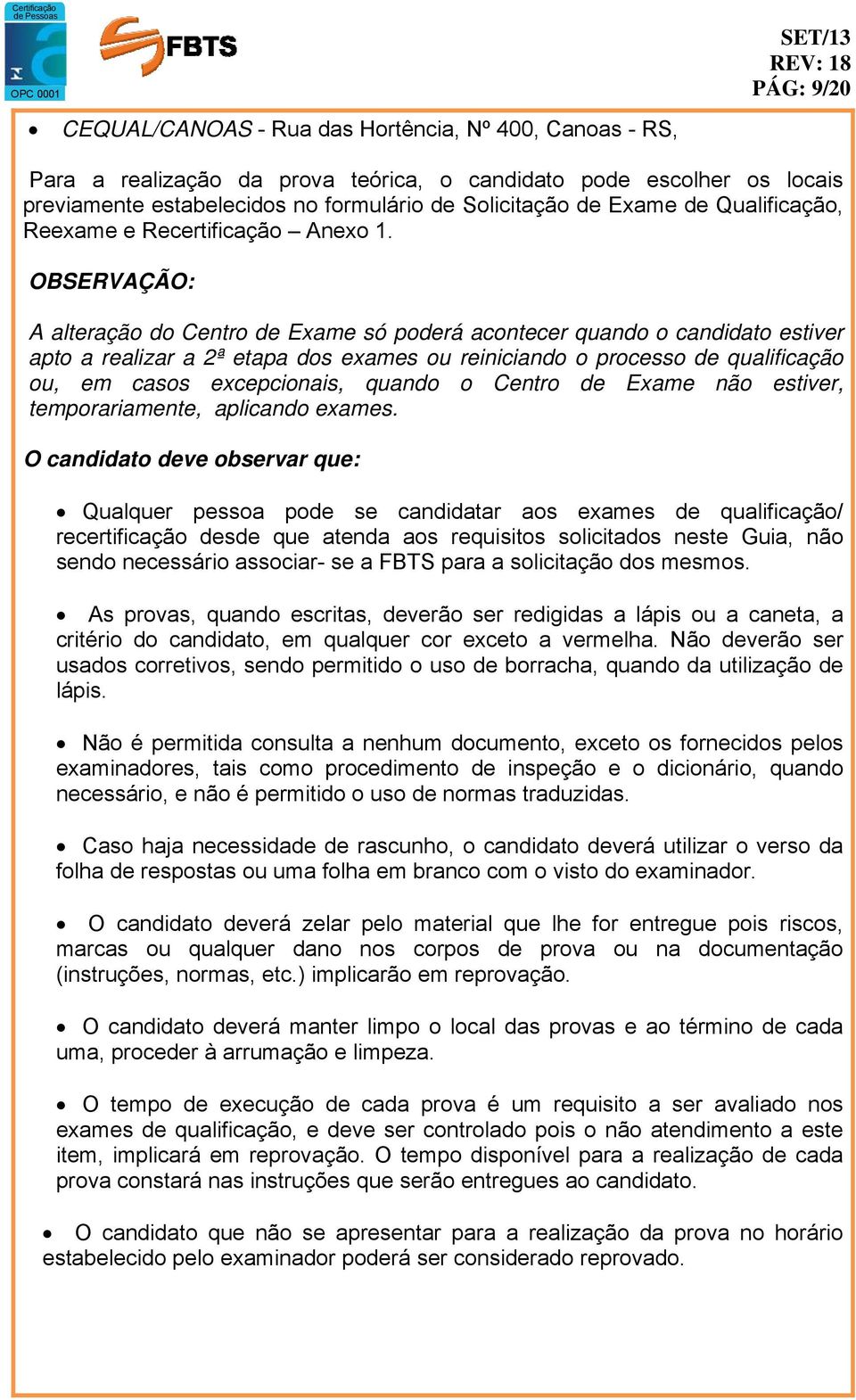 OBSERVAÇÃO: A alteração do Centro de Exame só poderá acontecer quando o candidato estiver apto a realizar a 2ª etapa dos exames ou reiniciando o processo de qualificação ou, em casos excepcionais,