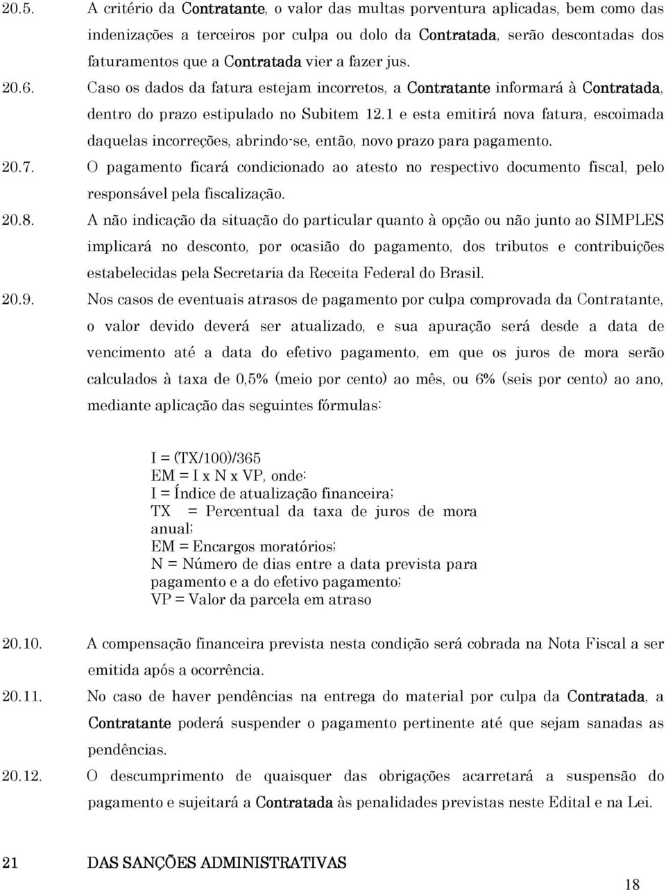 1 e esta emitirá nova fatura, escoimada daquelas incorreções, abrindo-se, então, novo prazo para pagamento. 20.7.