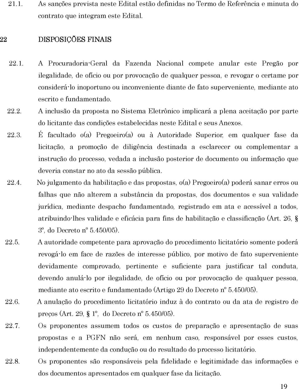 escrito e fundamentado. 22.2. A inclusão da proposta no Sistema Eletrônico implicará a plena aceitação por parte do licitante das condições estabelecidas neste Edital e seus Anexos. 22.3.