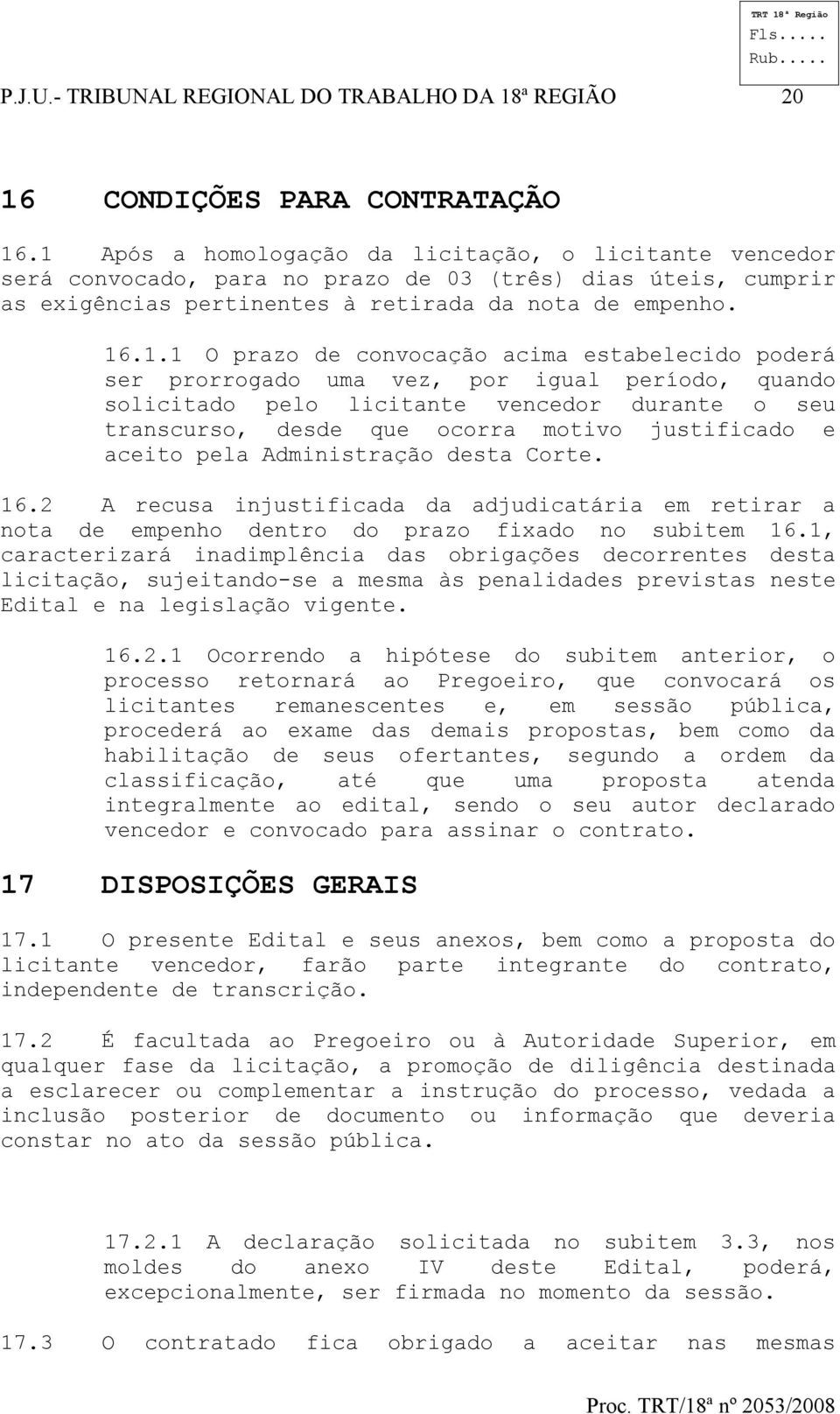 convocação acima estabelecido poderá ser prorrogado uma vez, por igual período, quando solicitado pelo licitante vencedor durante o seu transcurso, desde que ocorra motivo justificado e aceito pela