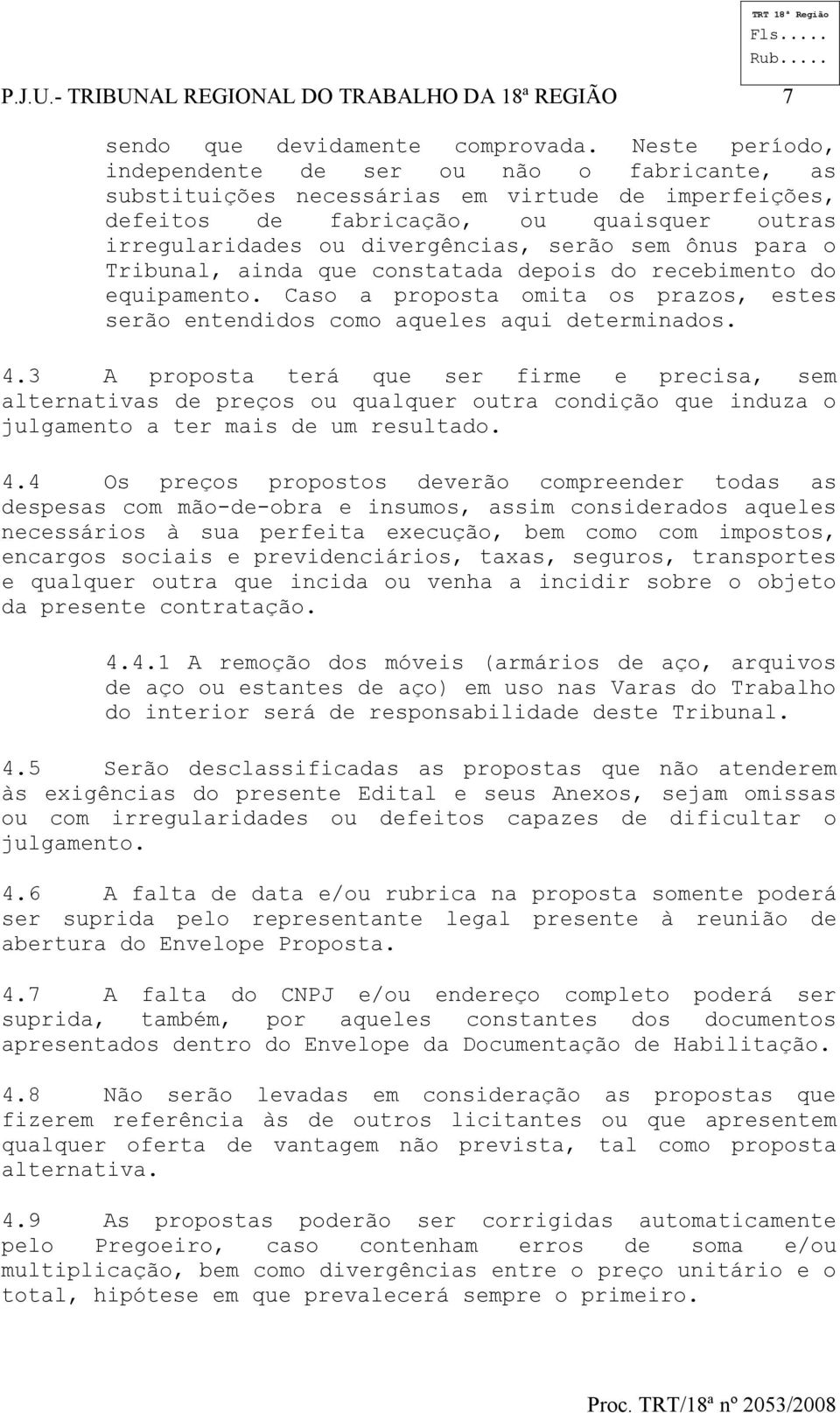 ônus para o Tribunal, ainda que constatada depois do recebimento do equipamento. Caso a proposta omita os prazos, estes serão entendidos como aqueles aqui determinados. 4.