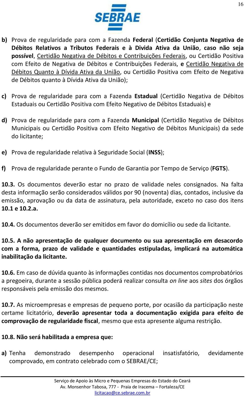 com Efeito de Negativa de Débitos quanto à Dívida Ativa da União); c) Prova de regularidade para com a Fazenda Estadual (Certidão Negativa de Débitos Estaduais ou Certidão Positiva com Efeito