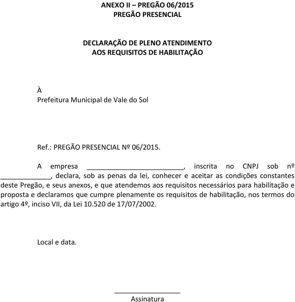 A empresa, inscrita no CNPJ sob nº, declara, sob as penas da lei, conhecer e aceitar as condições constantes deste Pregão, e seus