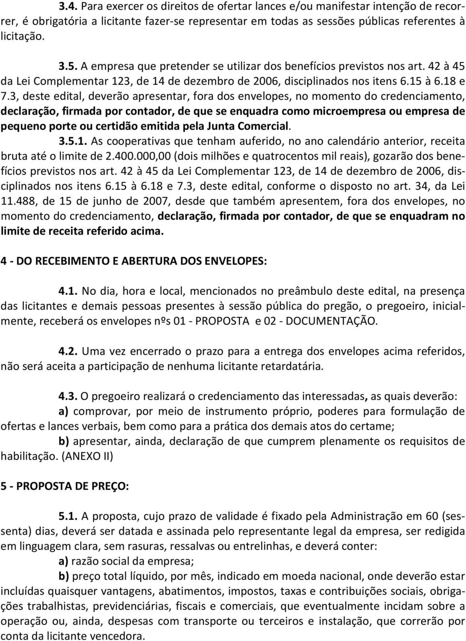 3, deste edital, deverão apresentar, fora dos envelopes, no momento do credenciamento, declaração, firmada por contador, de que se enquadra como microempresa ou empresa de pequeno porte ou certidão