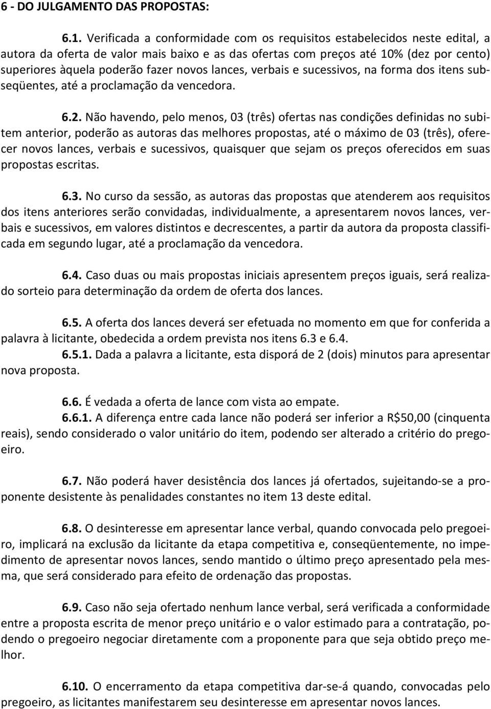 novos lances, verbais e sucessivos, na forma dos itens subseqüentes, até a proclamação da vencedora. 6.2.