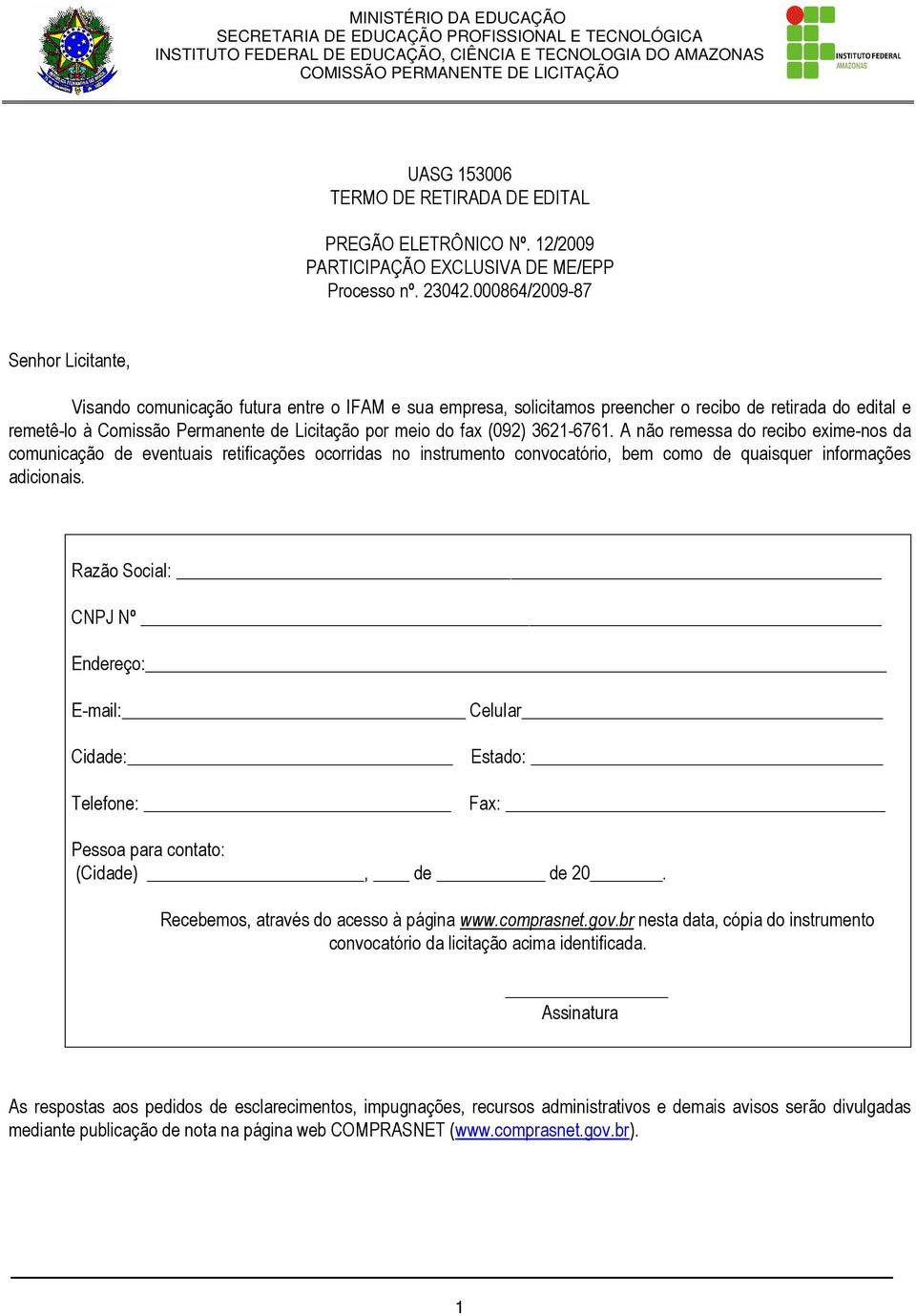 fax (092) 3621-6761. A não remessa do recibo exime-nos da comunicação de eventuais retificações ocorridas no instrumento convocatório, bem como de quaisquer informações adicionais.