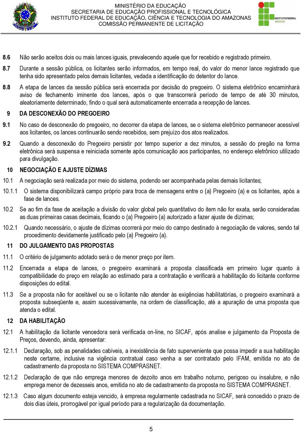 lance. 8.8 A etapa de lances da sessão pública será encerrada por decisão do pregoeiro.