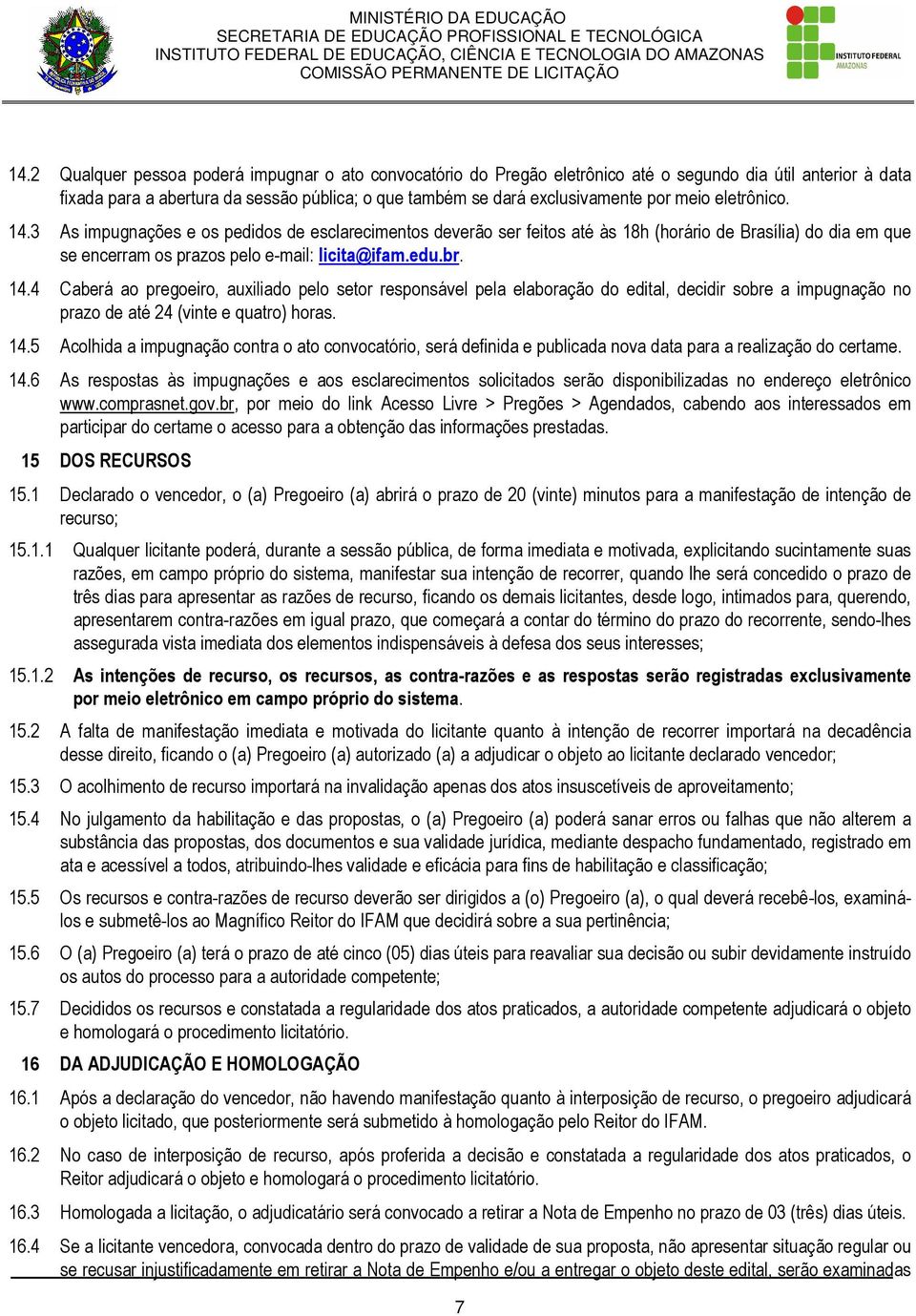 14.5 Acolhida a impugnação contra o ato convocatório, será definida e publicada nova data para a realização do certame. 14.