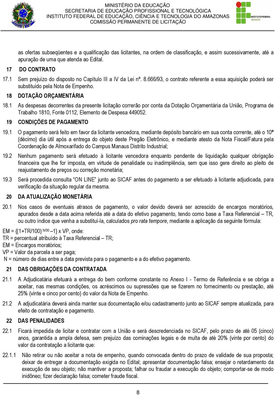 1 As despesas decorrentes da presente licitação correrão por conta da Dotação Orçamentária da União, Programa de Trabalho 1810, Fonte 0112, Elemento de Despesa 449052. 19 CONDIÇÕES DE PAGAMENTO 19.