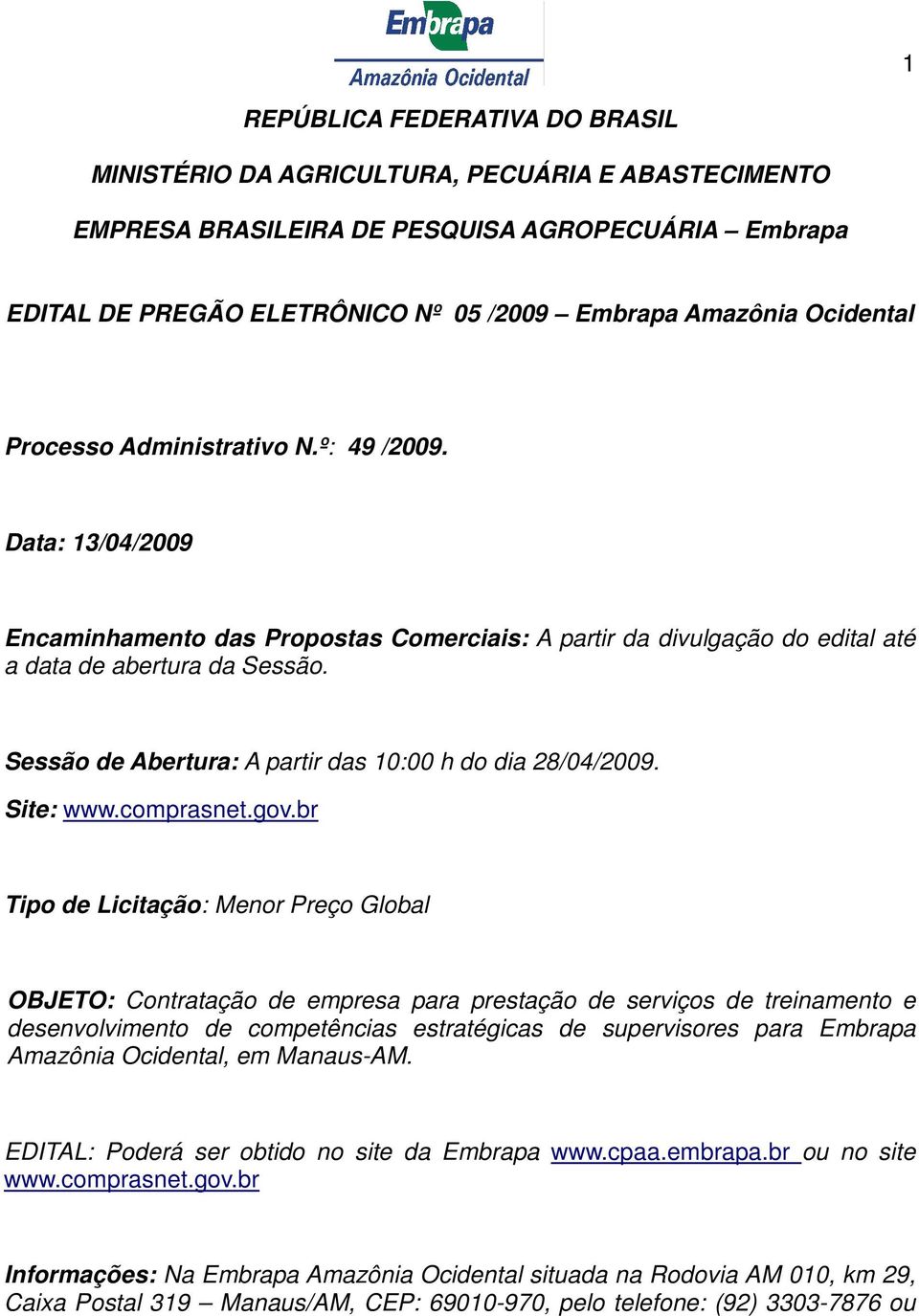 Sessão de Abertura: A partir das 10:00 h do dia 28/04/2009. Site: www.comprasnet.gov.