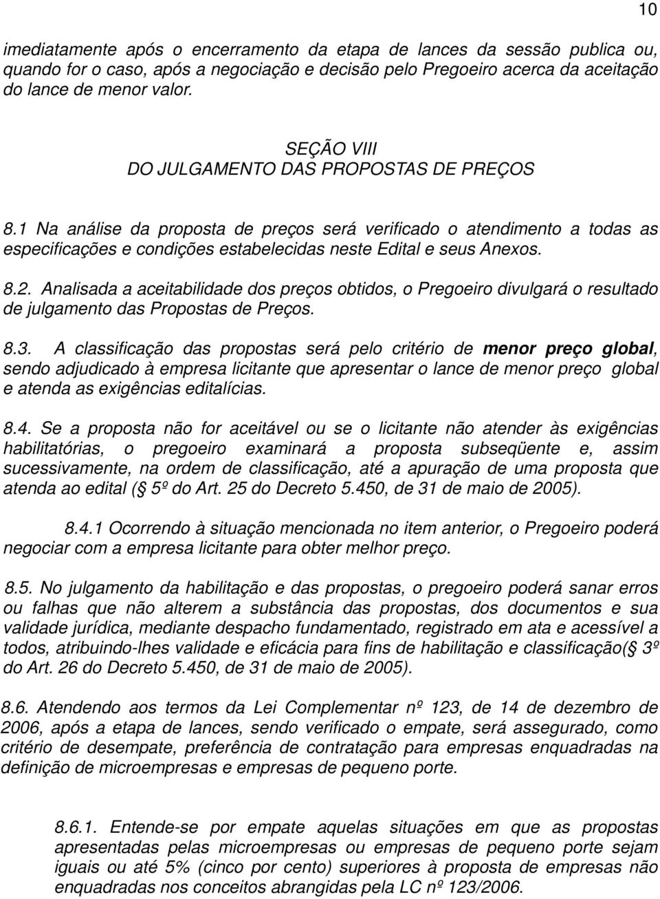 8.2. Analisada a aceitabilidade dos preços obtidos, o Pregoeiro divulgará o resultado de julgamento das Propostas de Preços. 8.3.