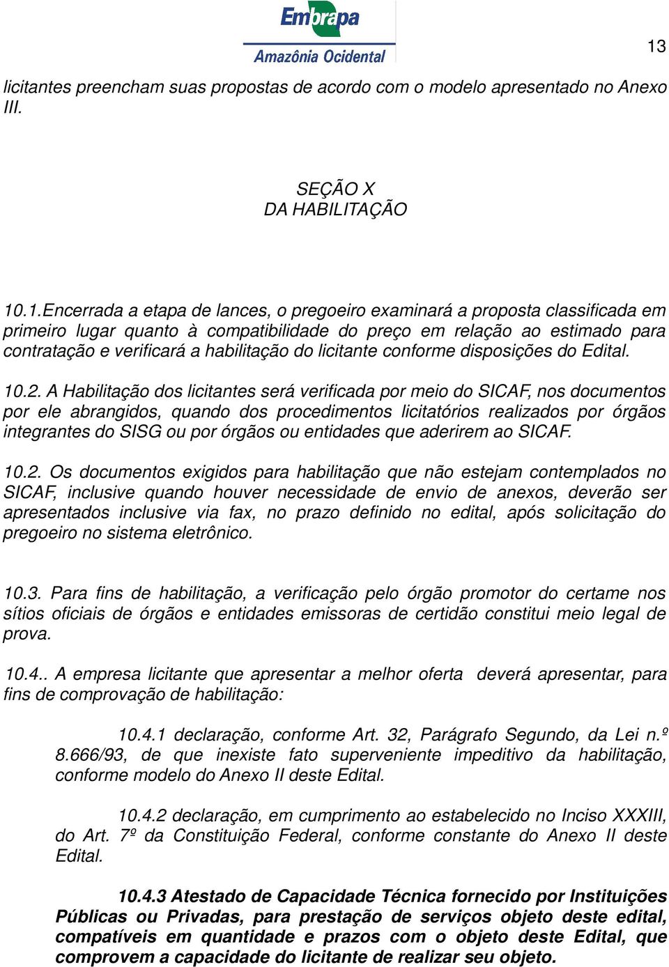 .1.Encerrada a etapa de lances, o pregoeiro examinará a proposta classificada em primeiro lugar quanto à compatibilidade do preço em relação ao estimado para contratação e verificará a habilitação do