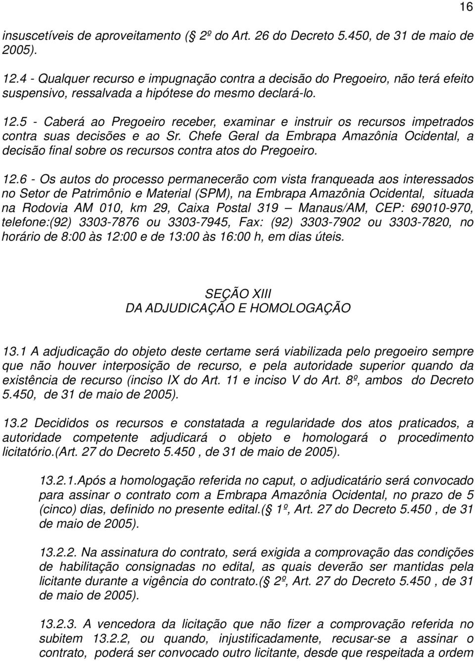 5 - Caberá ao Pregoeiro receber, examinar e instruir os recursos impetrados contra suas decisões e ao Sr.