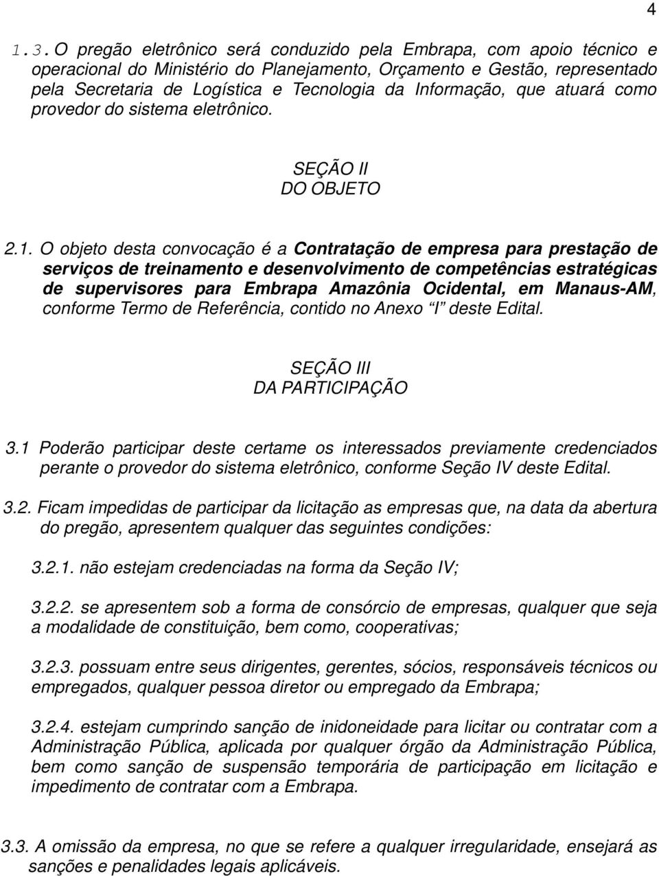 O objeto desta convocação é a Contratação de empresa para prestação de serviços de treinamento e desenvolvimento de competências estratégicas de supervisores para Embrapa Amazônia Ocidental, em