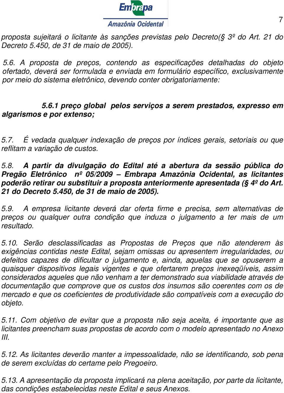 obrigatoriamente: 7 5.6.1 preço global pelos serviços a serem prestados, expresso em algarismos e por extenso; 5.7. É vedada qualquer indexação de preços por índices gerais, setoriais ou que reflitam a variação de custos.