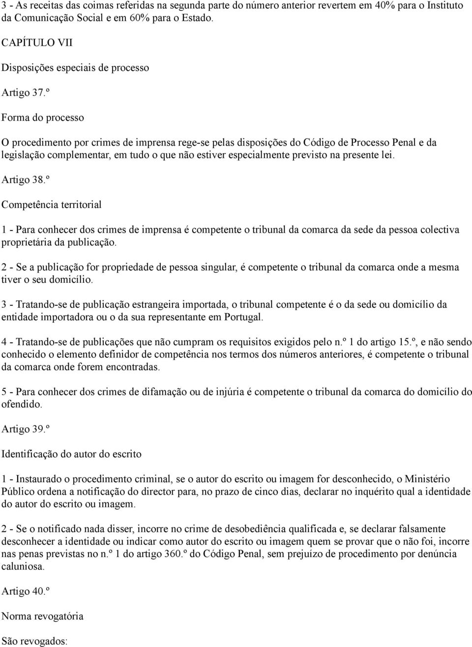 º Forma do processo O procedimento por crimes de imprensa rege-se pelas disposições do Código de Processo Penal e da legislação complementar, em tudo o que não estiver especialmente previsto na