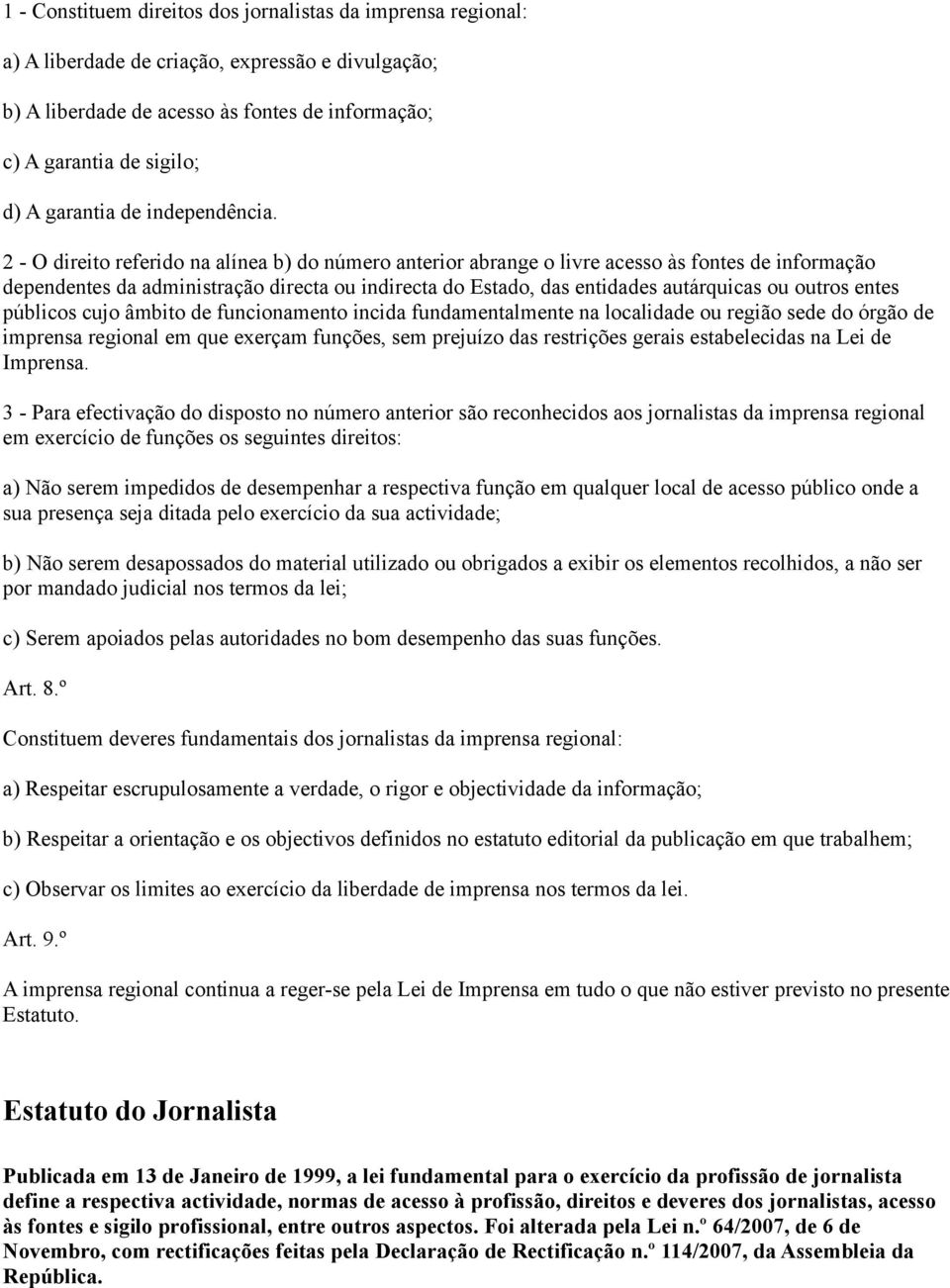 2 - O direito referido na alínea b) do número anterior abrange o livre acesso às fontes de informação dependentes da administração directa ou indirecta do Estado, das entidades autárquicas ou outros