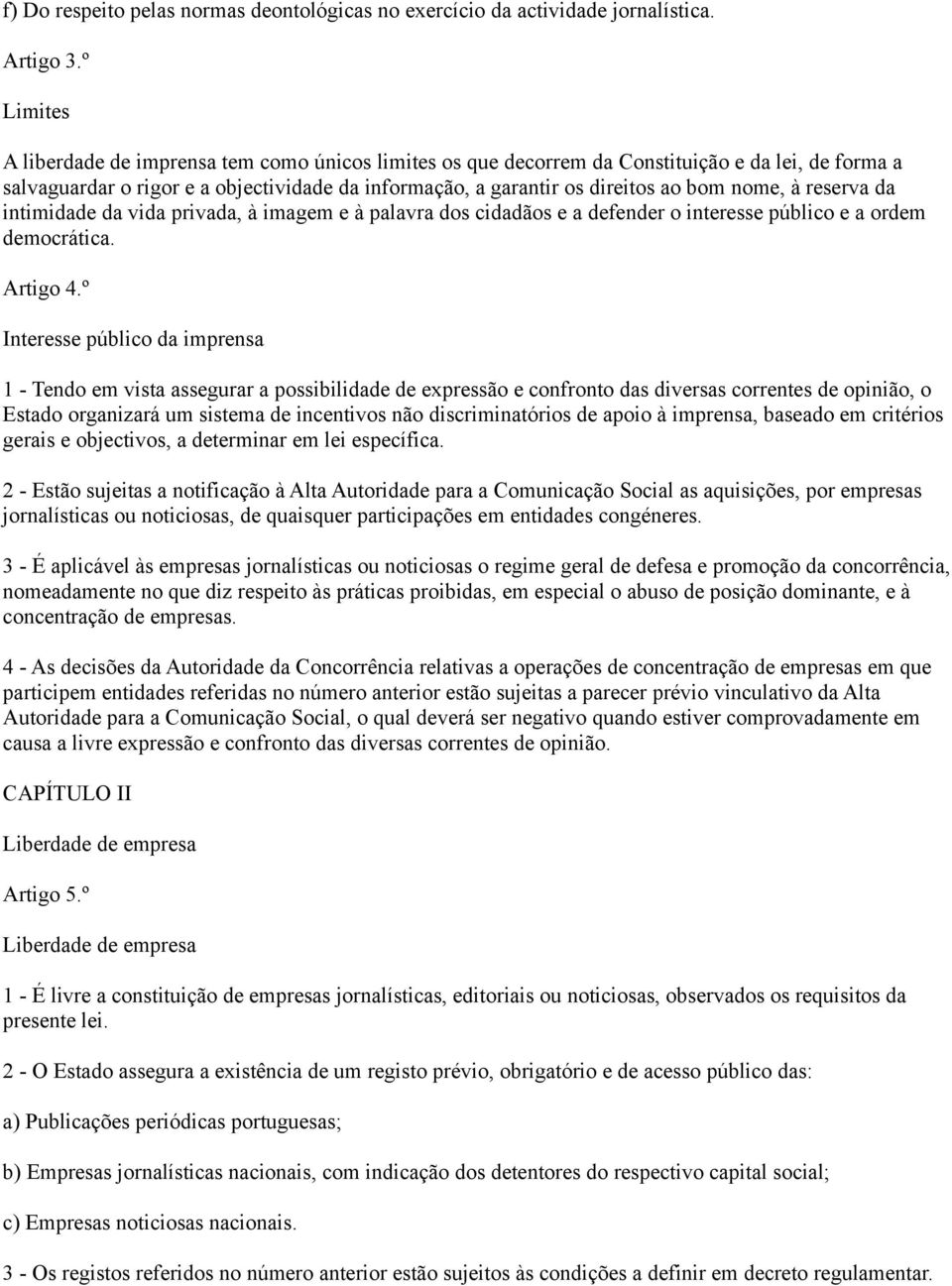 nome, à reserva da intimidade da vida privada, à imagem e à palavra dos cidadãos e a defender o interesse público e a ordem democrática. Artigo 4.