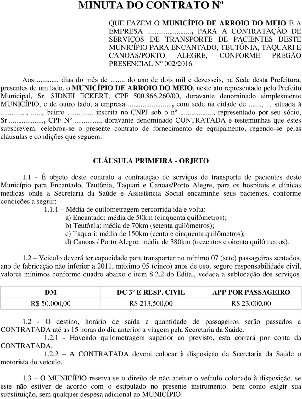 .. do ano de dois mil e dezesseis, na Sede desta Prefeitura, presentes de um lado, o MUNICÍPIO DE ARROIO DO MEIO, neste ato representado pelo Prefeito Municipal, Sr. SIDNEI ECKERT, CPF 500.866.