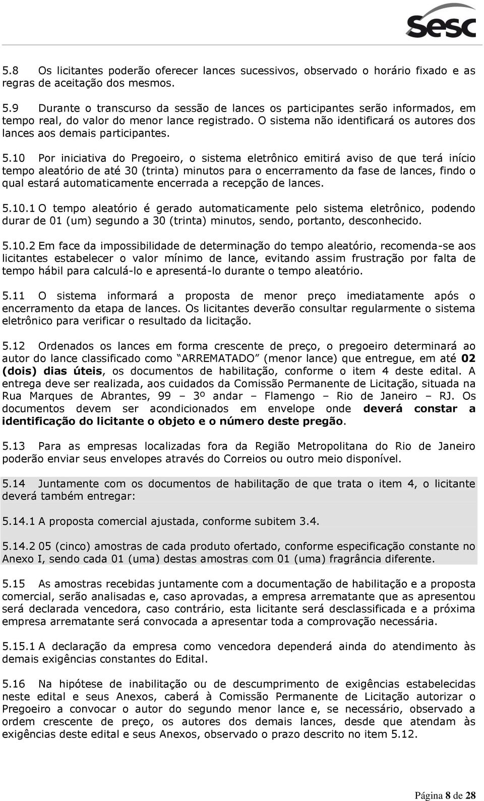 O sistema não identificará os autores dos lances aos demais participantes. 5.