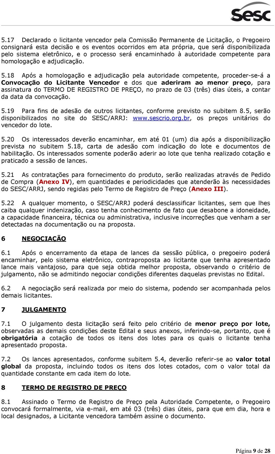 18 Após a homologação e adjudicação pela autoridade competente, proceder-se-á a Convocação do Licitante Vencedor e dos que aderiram ao menor preço, para assinatura do TERMO DE REGISTRO DE PREÇO, no