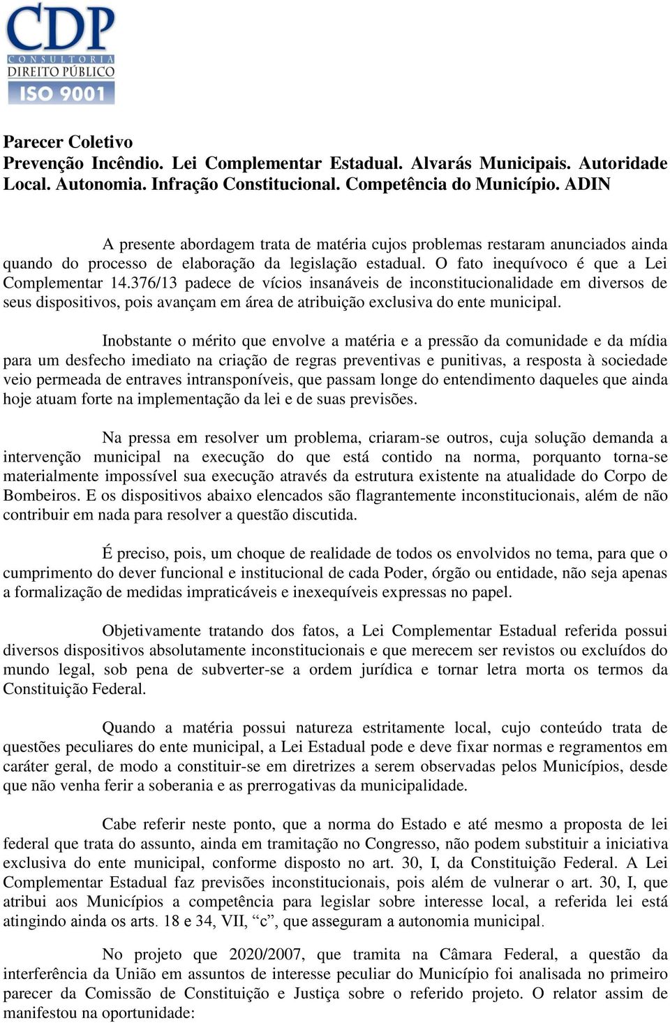 376/13 padece de vícios insanáveis de inconstitucionalidade em diversos de seus dispositivos, pois avançam em área de atribuição exclusiva do ente municipal.