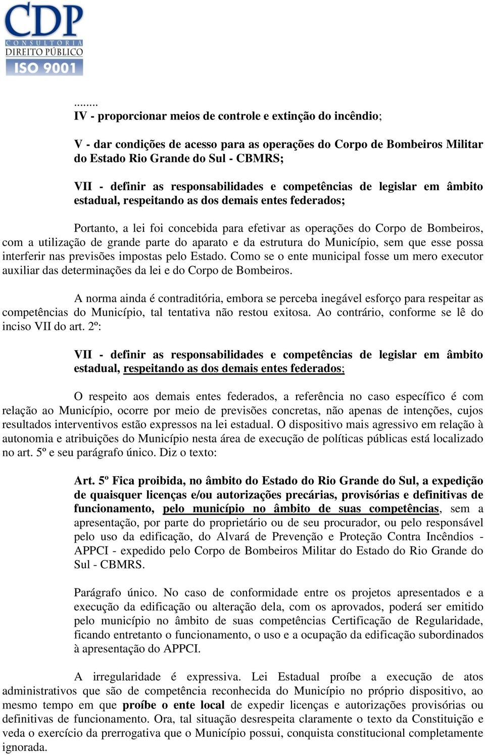 utilização de grande parte do aparato e da estrutura do Município, sem que esse possa interferir nas previsões impostas pelo Estado.