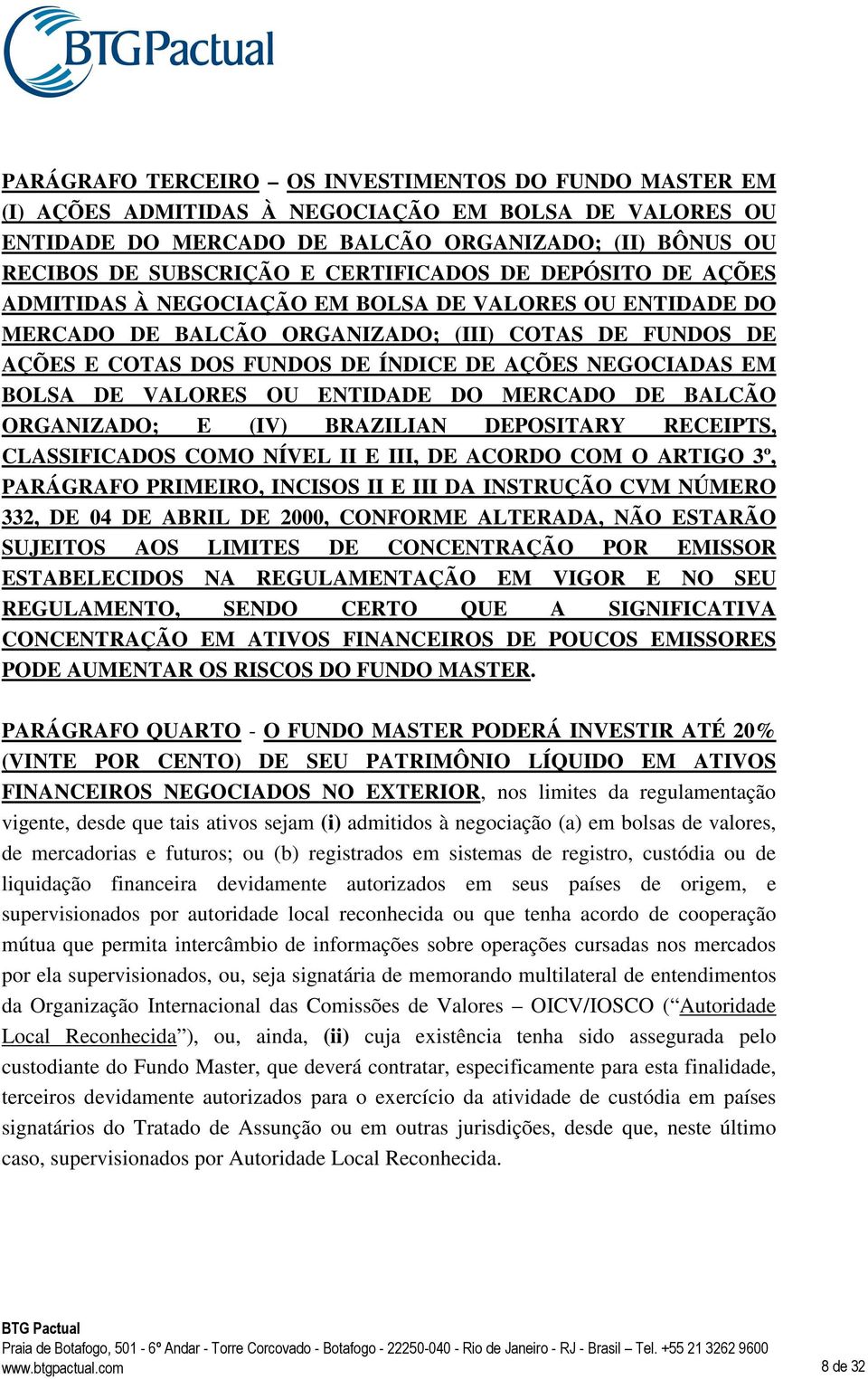 NEGOCIADAS EM BOLSA DE VALORES OU ENTIDADE DO MERCADO DE BALCÃO ORGANIZADO; E (IV) BRAZILIAN DEPOSITARY RECEIPTS, CLASSIFICADOS COMO NÍVEL II E III, DE ACORDO COM O ARTIGO 3º, PARÁGRAFO PRIMEIRO,