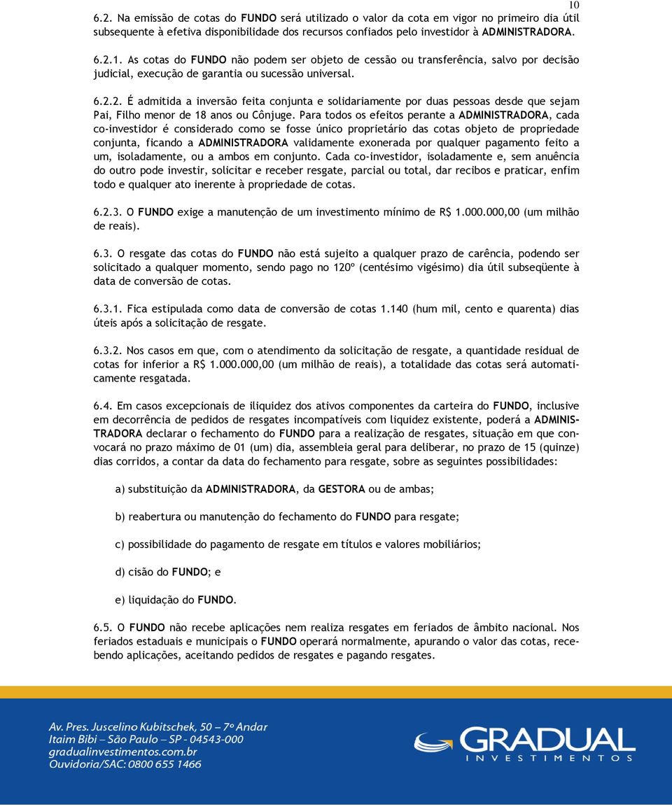 Para todos os efeitos perante a ADMINISTRADORA, cada co-investidor é considerado como se fosse único proprietário das cotas objeto de propriedade conjunta, ficando a ADMINISTRADORA validamente