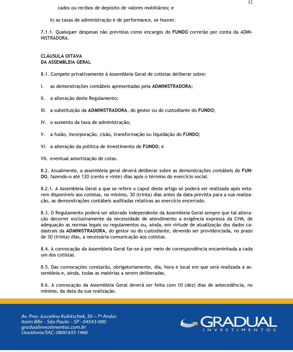 a alteração deste Regulamento; III. a substituição da ADMINISTRADORA, do gestor ou do custodiante do FUNDO; IV. o aumento da taxa de administração; V.