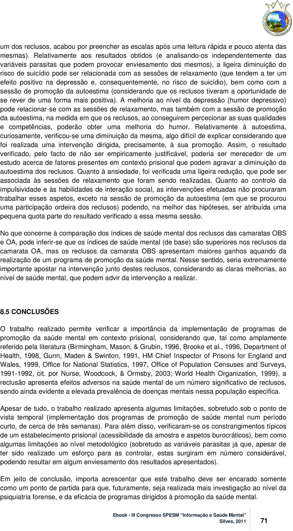 relacionada com as sessões de relaxamento (que tendem a ter um efeito positivo na depressão e, consequentemente, no risco de suicídio), bem como com a sessão de promoção da autoestima (considerando