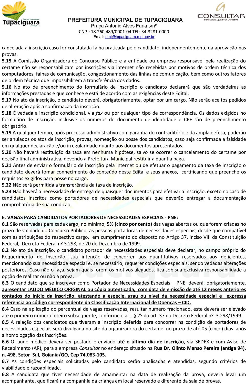 técnica dos computadores, falhas de comunicação, congestionamento das linhas de comunicação, bem como outros fatores de ordem técnica que impossibilitem a transferência dos dados. 5.