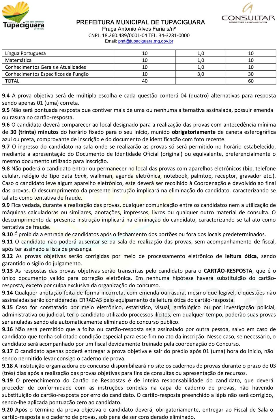 5 Não será pontuada resposta que contiver mais de uma ou nenhuma alternativa assinalada, possuir emenda ou rasura no cartão-resposta. 9.