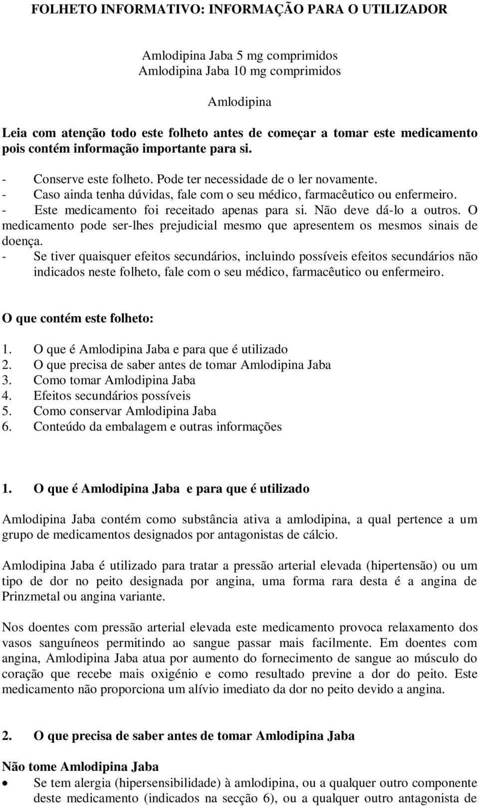 - Este medicamento foi receitado apenas para si. Não deve dá-lo a outros. O medicamento pode ser-lhes prejudicial mesmo que apresentem os mesmos sinais de doença.