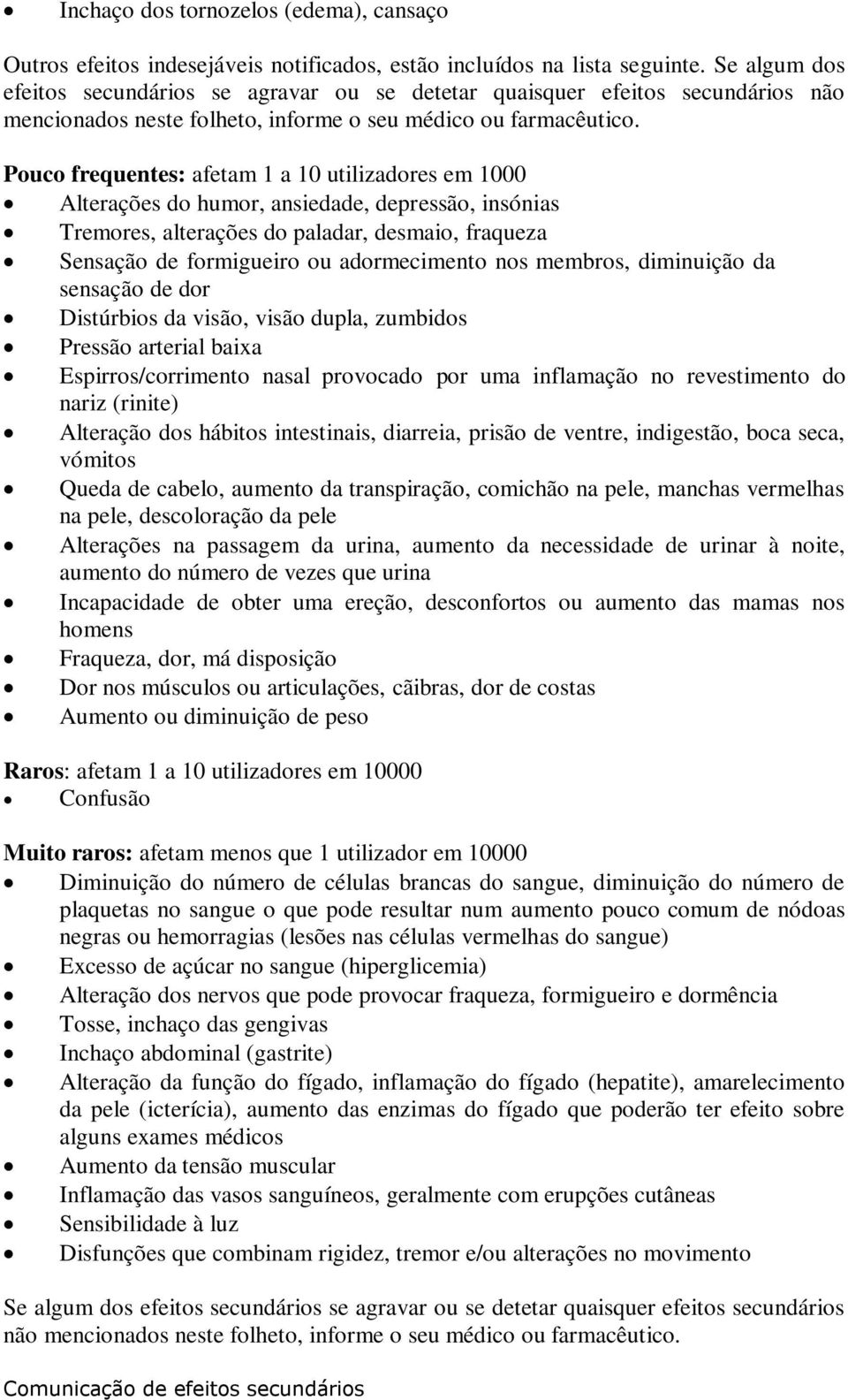 Pouco frequentes: afetam 1 a 10 utilizadores em 1000 Alterações do humor, ansiedade, depressão, insónias Tremores, alterações do paladar, desmaio, fraqueza Sensação de formigueiro ou adormecimento