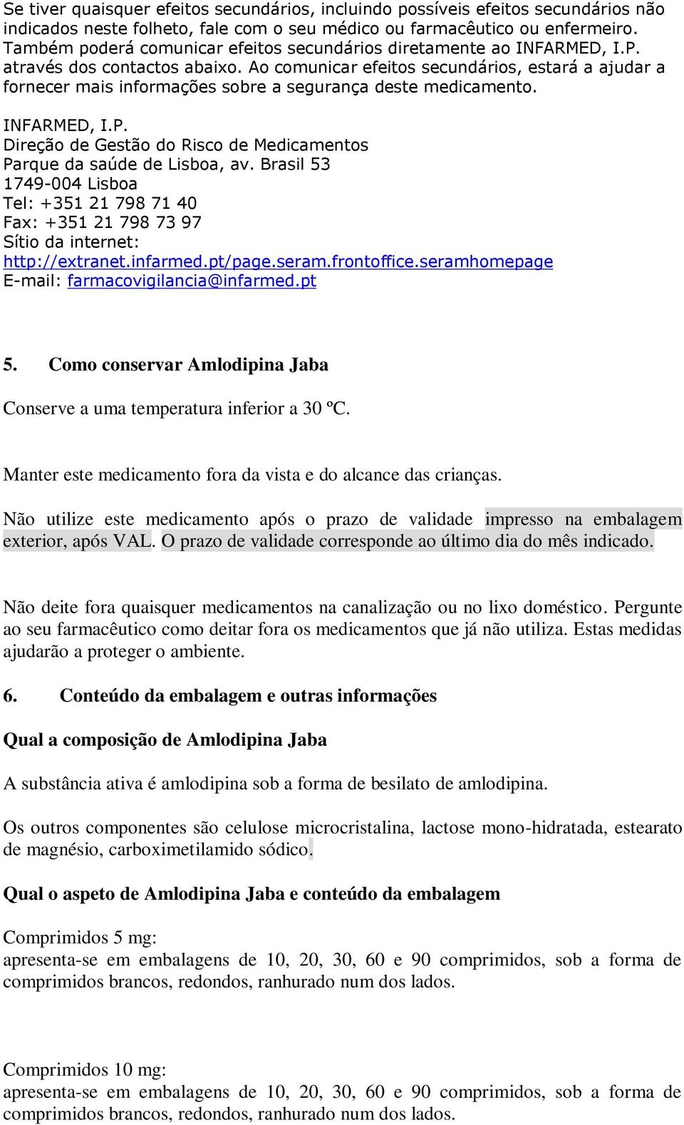 Ao comunicar efeitos secundários, estará a ajudar a fornecer mais informações sobre a segurança deste medicamento. INFARMED, I.P.