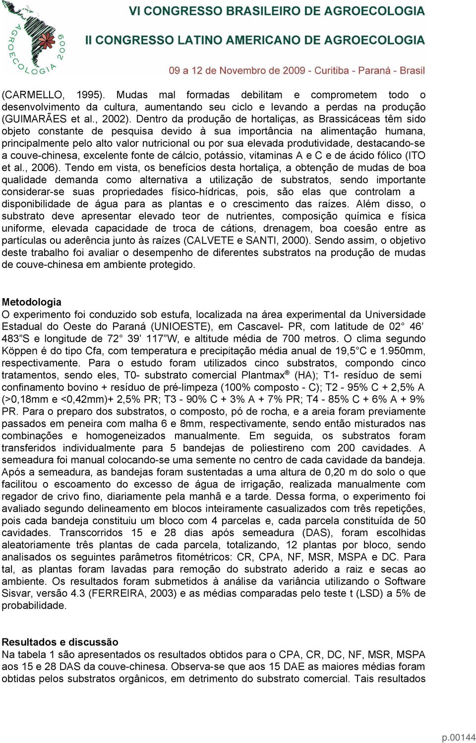 produtividade, destacando-se a couve-chinesa, excelente fonte de cálcio, potássio, vitaminas A e C e de ácido fólico (ITO et al., 2006).