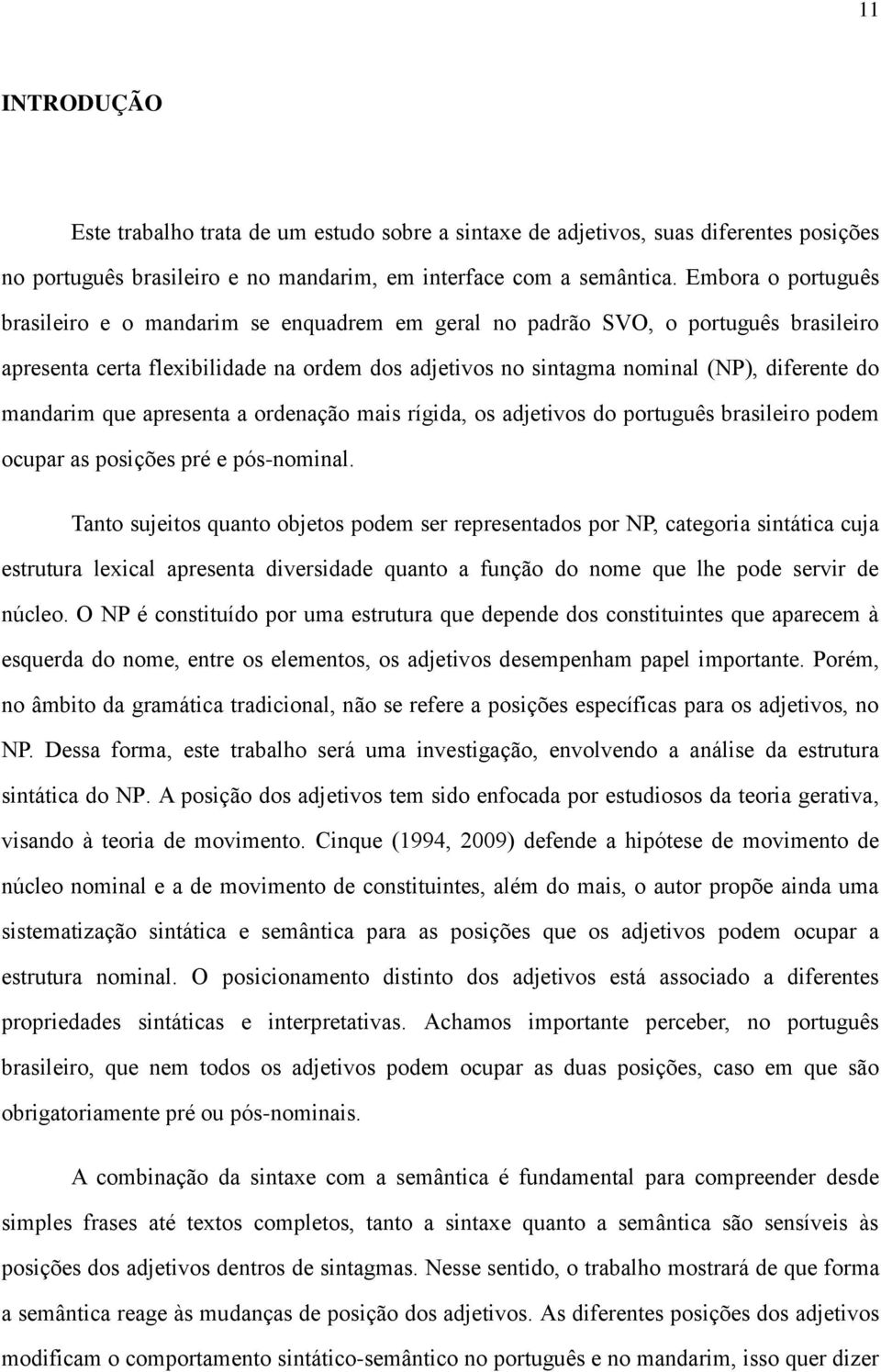 mandarim que apresenta a ordenação mais rígida, os adjetivos do português brasileiro podem ocupar as posições pré e pós-nominal.