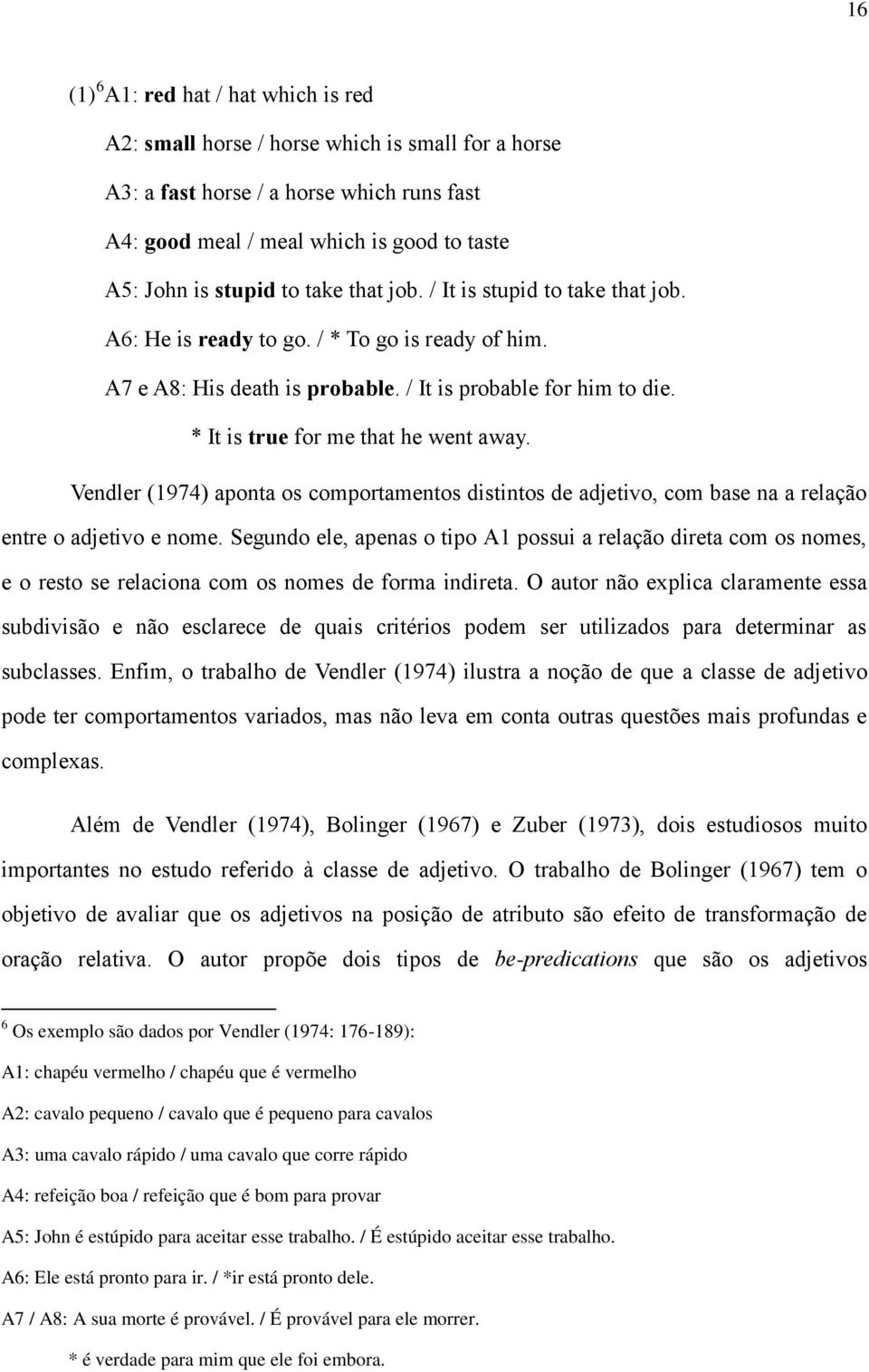 * It is true for me that he went away. Vendler (1974) aponta os comportamentos distintos de adjetivo, com base na a relação entre o adjetivo e nome.