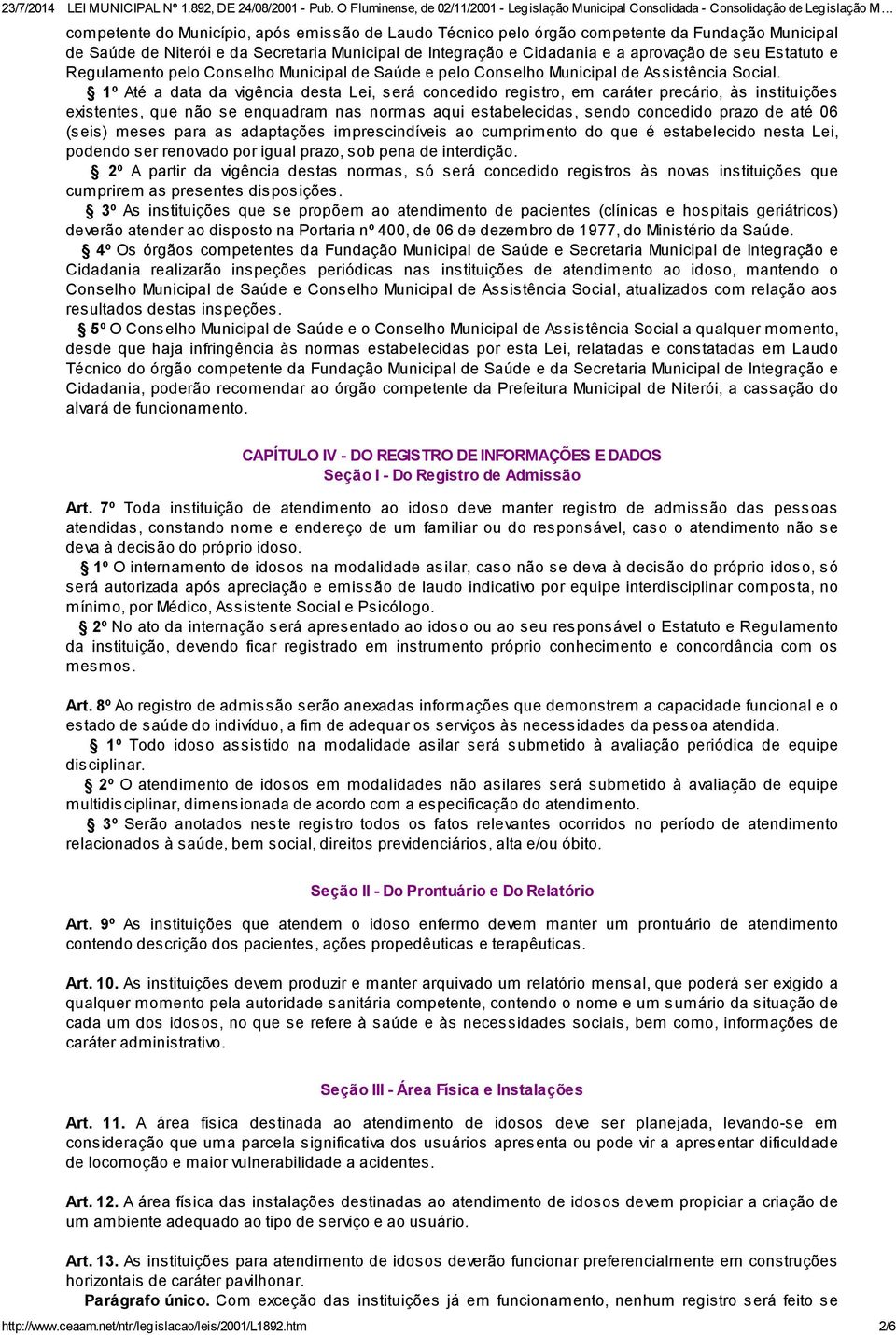 1º Até a data da vigência desta Lei, será concedido registro, em caráter precário, às instituições existentes, que não se enquadram nas normas aqui estabelecidas, sendo concedido prazo de até 06