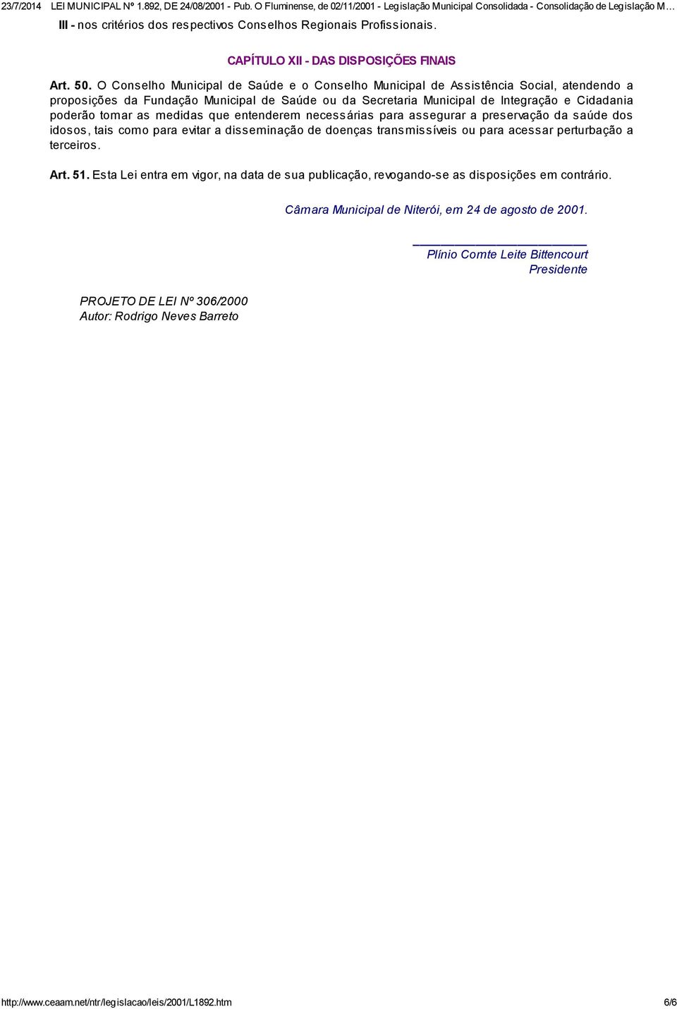 as medidas que entenderem necessárias para assegurar a preservação da saúde dos idosos, tais como para evitar a disseminação de doenças transmissíveis ou para acessar perturbação a terceiros. Art. 51.