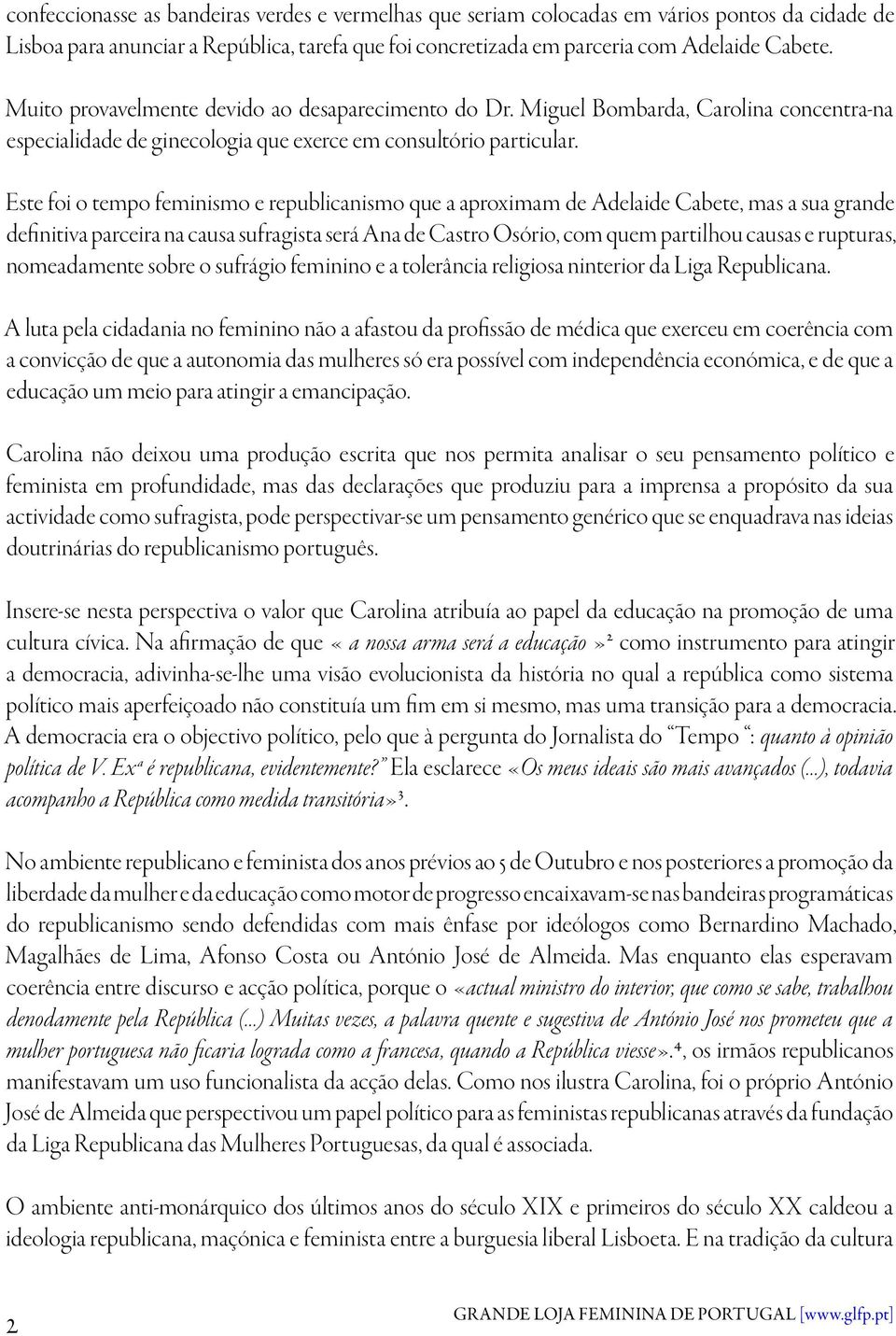 Este foi o tempo feminismo e republicanismo que a aproximam de Adelaide Cabete, mas a sua grande definitiva parceira na causa sufragista será Ana de Castro Osório, com quem partilhou causas e