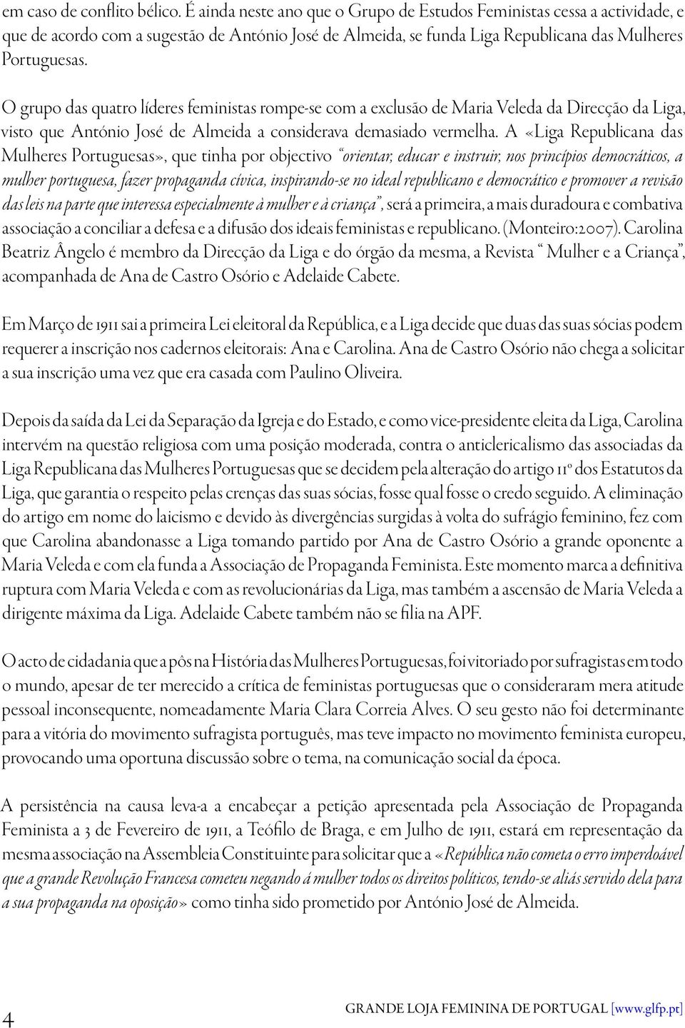 O grupo das quatro líderes feministas rompe-se com a exclusão de Maria Veleda da Direcção da Liga, visto que António José de Almeida a considerava demasiado vermelha.