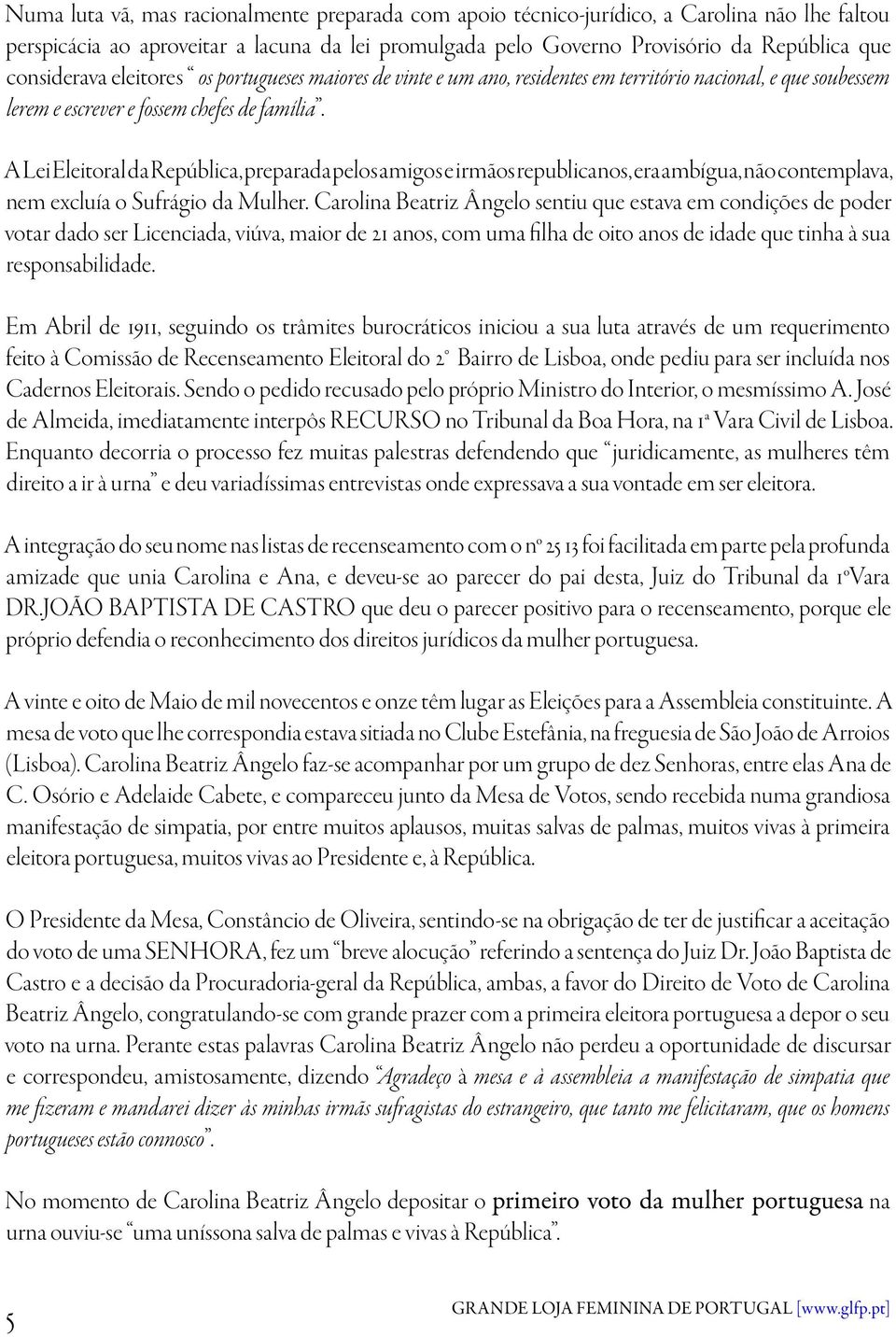 A Lei Eleitoral da República, preparada pelos amigos e irmãos republicanos, era ambígua, não contemplava, nem excluía o Sufrágio da Mulher.