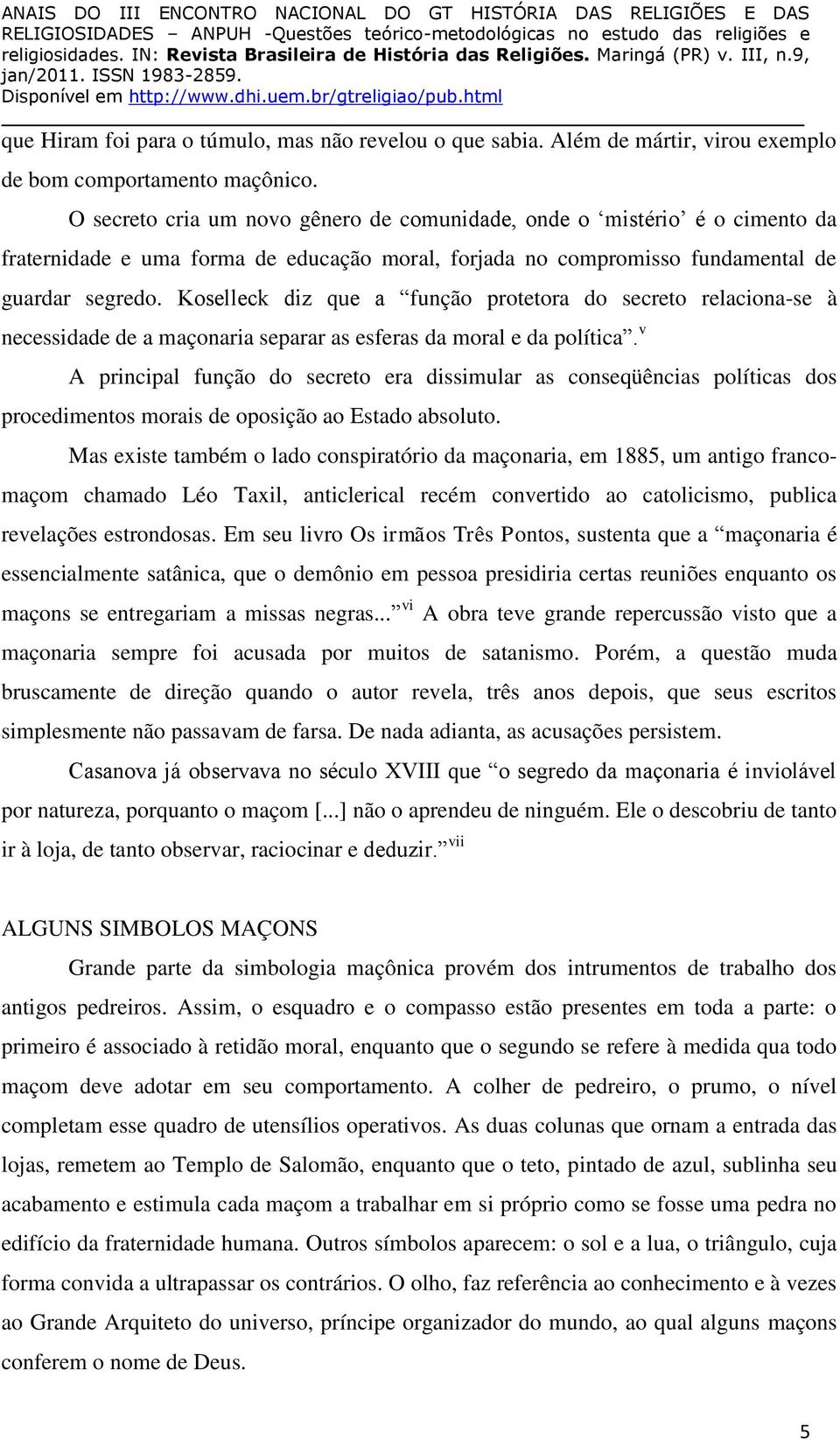 Koselleck diz que a função protetora do secreto relaciona-se à necessidade de a maçonaria separar as esferas da moral e da política.