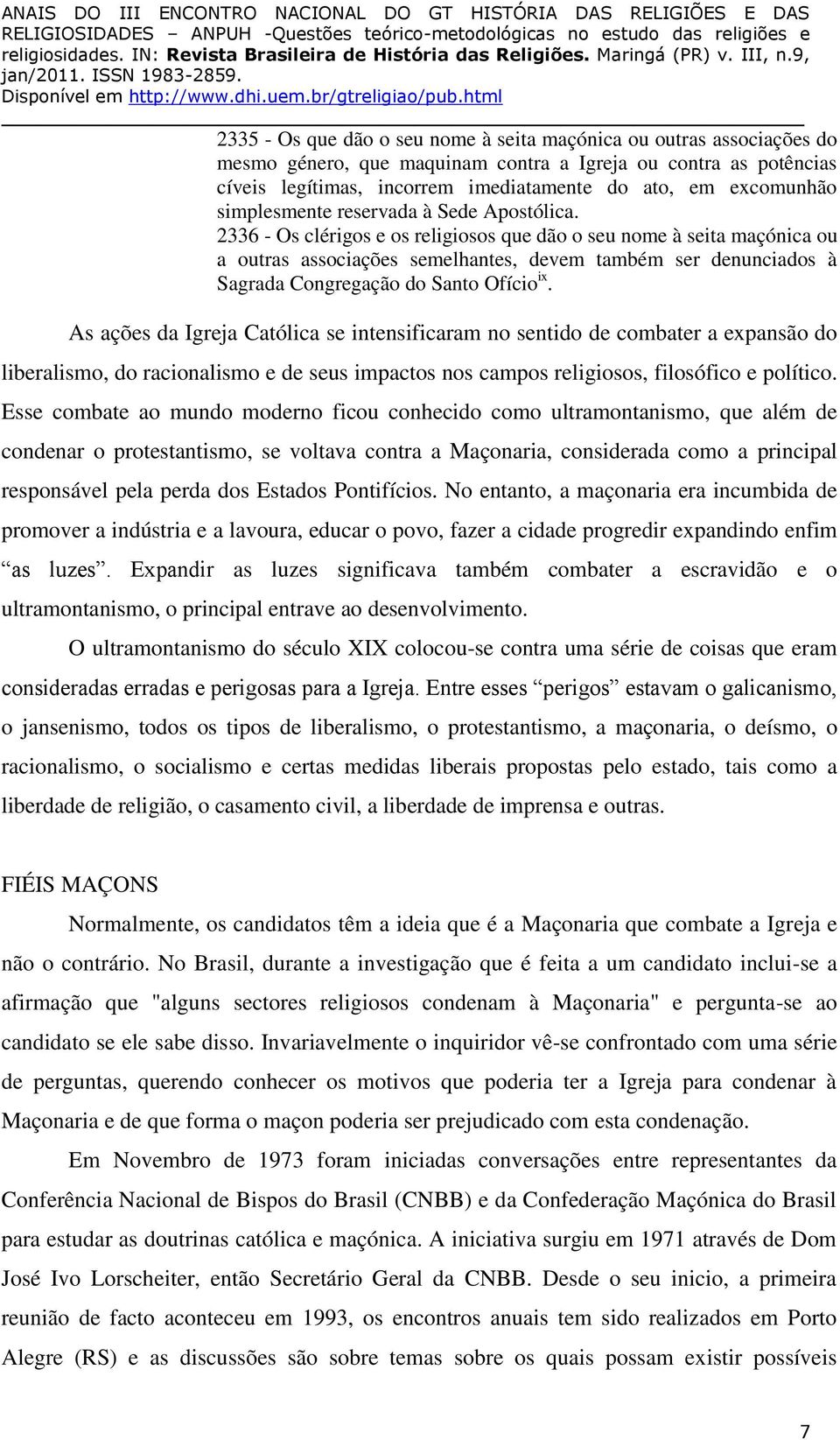 2336 - Os clérigos e os religiosos que dão o seu nome à seita maçónica ou a outras associações semelhantes, devem também ser denunciados à Sagrada Congregação do Santo Ofício ix.