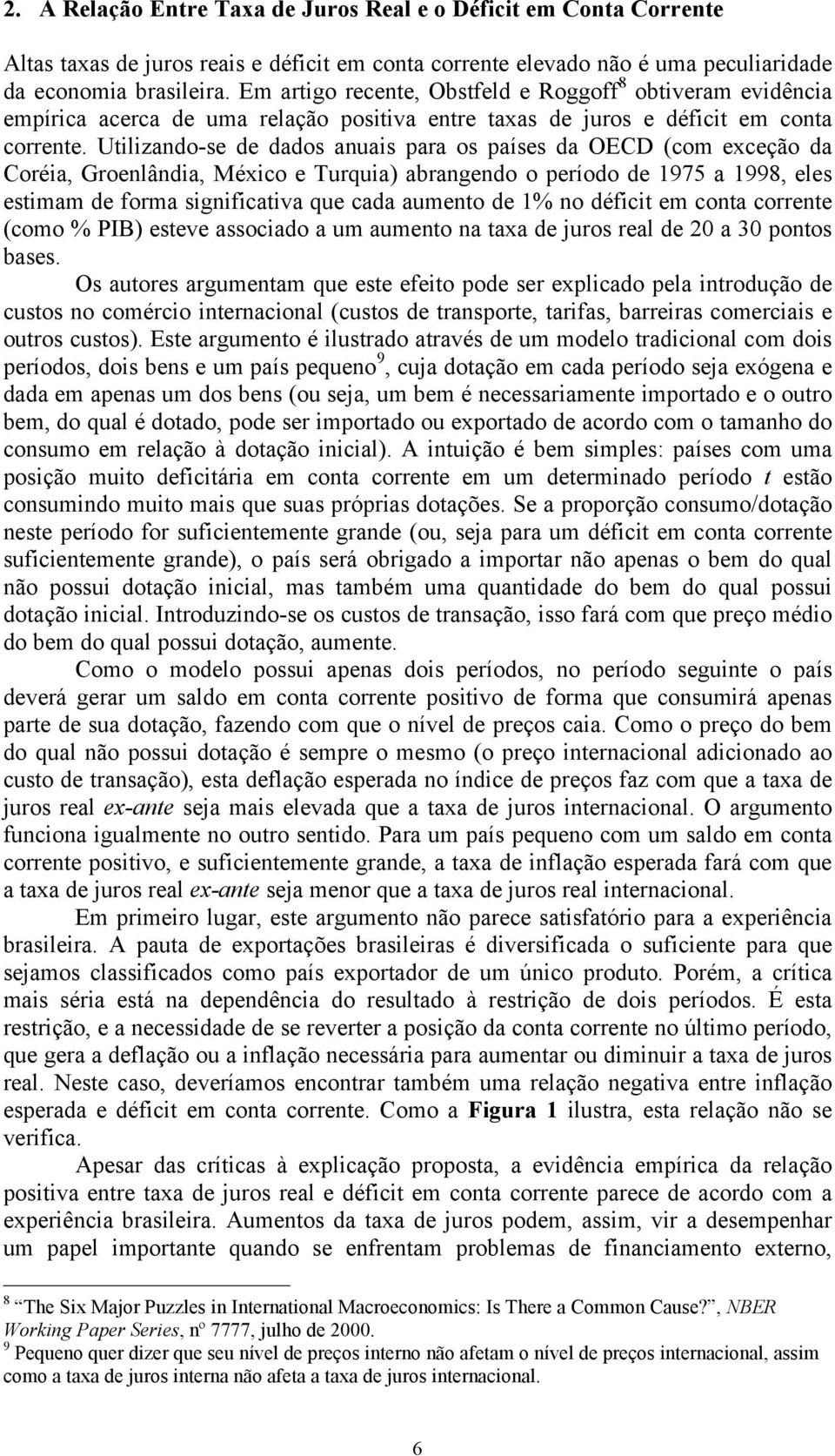 Utilizando-se de dados anuais para os países da OECD (com exceção da Coréia, Groenlândia, México e Turquia) abrangendo o período de 1975 a 1998, eles estimam de forma significativa que cada aumento