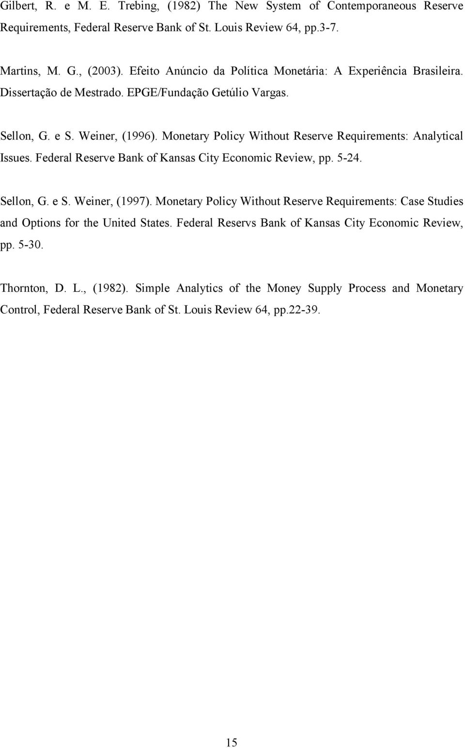 Monetary Policy Without Reserve Requirements: Analytical Issues. Federal Reserve Bank of Kansas City Economic Review, pp. 5-24. Sellon, G. e S. Weiner, (1997).