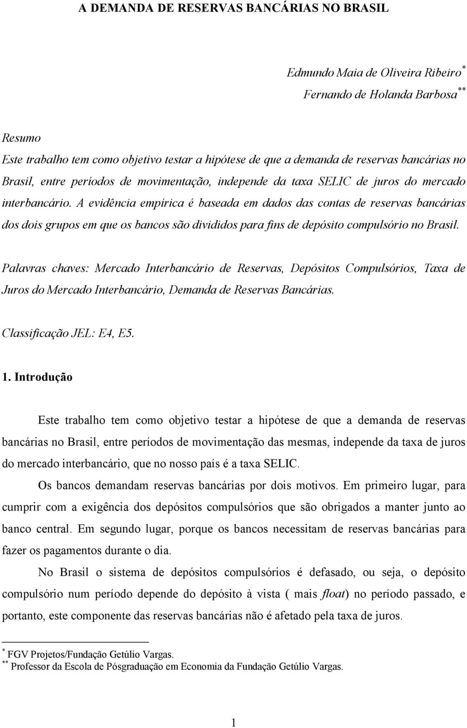 A evidência empírica é baseada em dados das contas de reservas bancárias dos dois grupos em que os bancos são divididos para fins de depósito compulsório no Brasil.