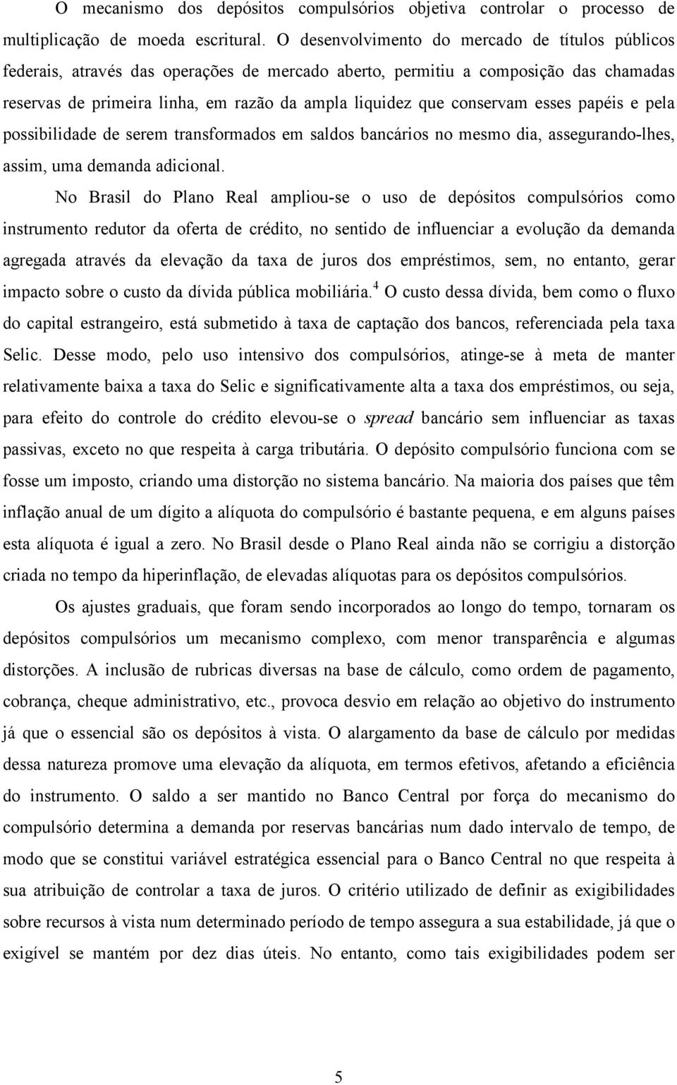 conservam esses papéis e pela possibilidade de serem transformados em saldos bancários no mesmo dia, assegurando-lhes, assim, uma demanda adicional.